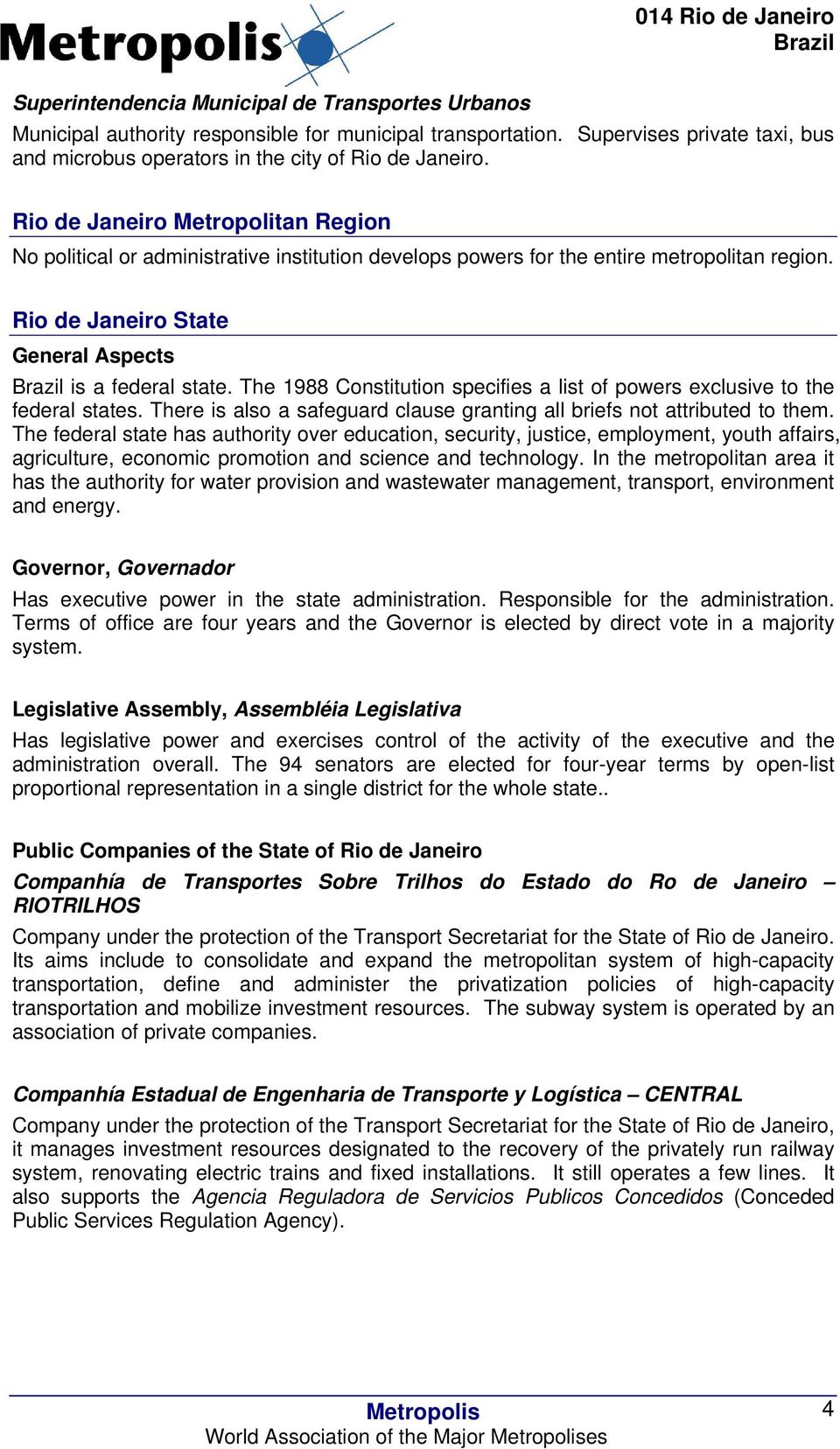 The 1988 Constitution specifies a list of powers exclusive to the federal states. There is also a safeguard clause granting all briefs not attributed to them.