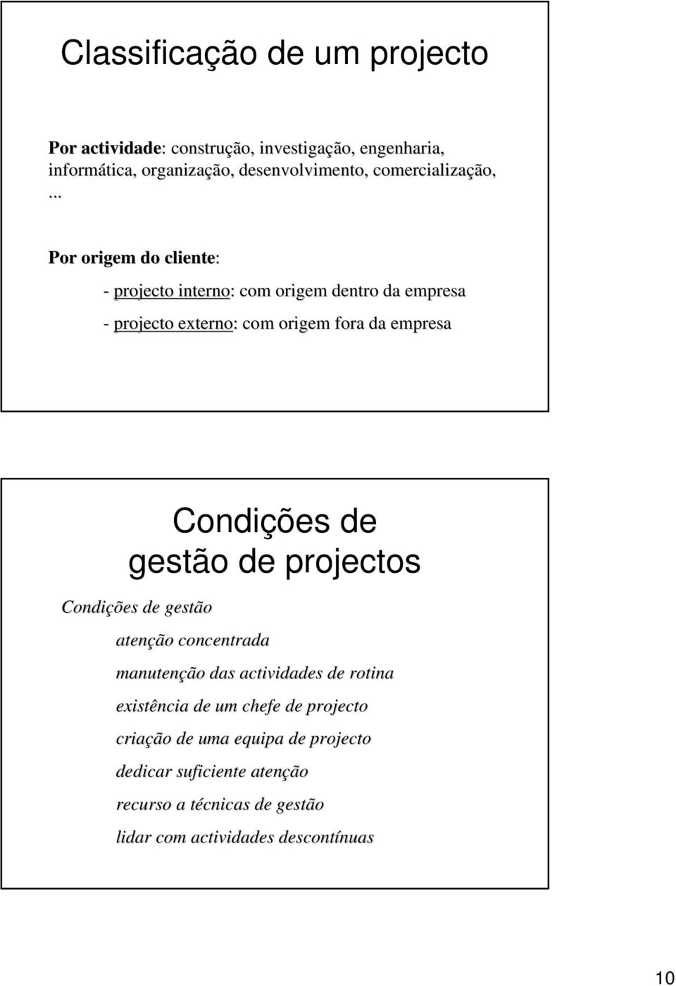 .. Por origem do cliente: - projecto interno: : com origem dentro da empresa - projecto externo: : com origem fora da empresa Condições de