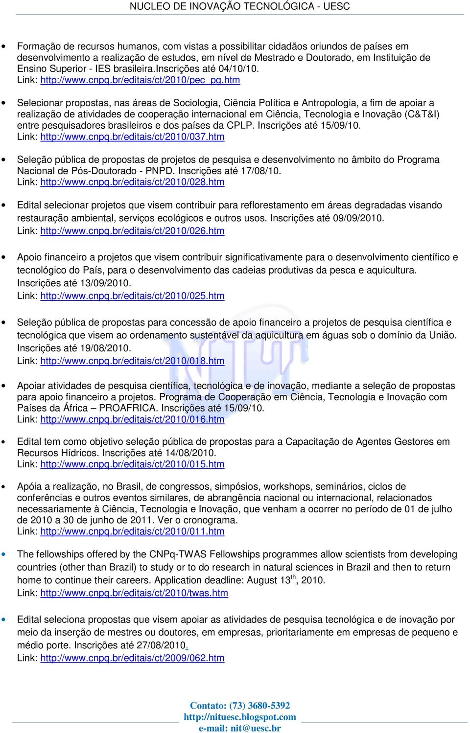 htm Selecionar propostas, nas áreas de Sociologia, Ciência Política e Antropologia, a fim de apoiar a realização de atividades de cooperação internacional em Ciência, Tecnologia e Inovação (C&T&I)