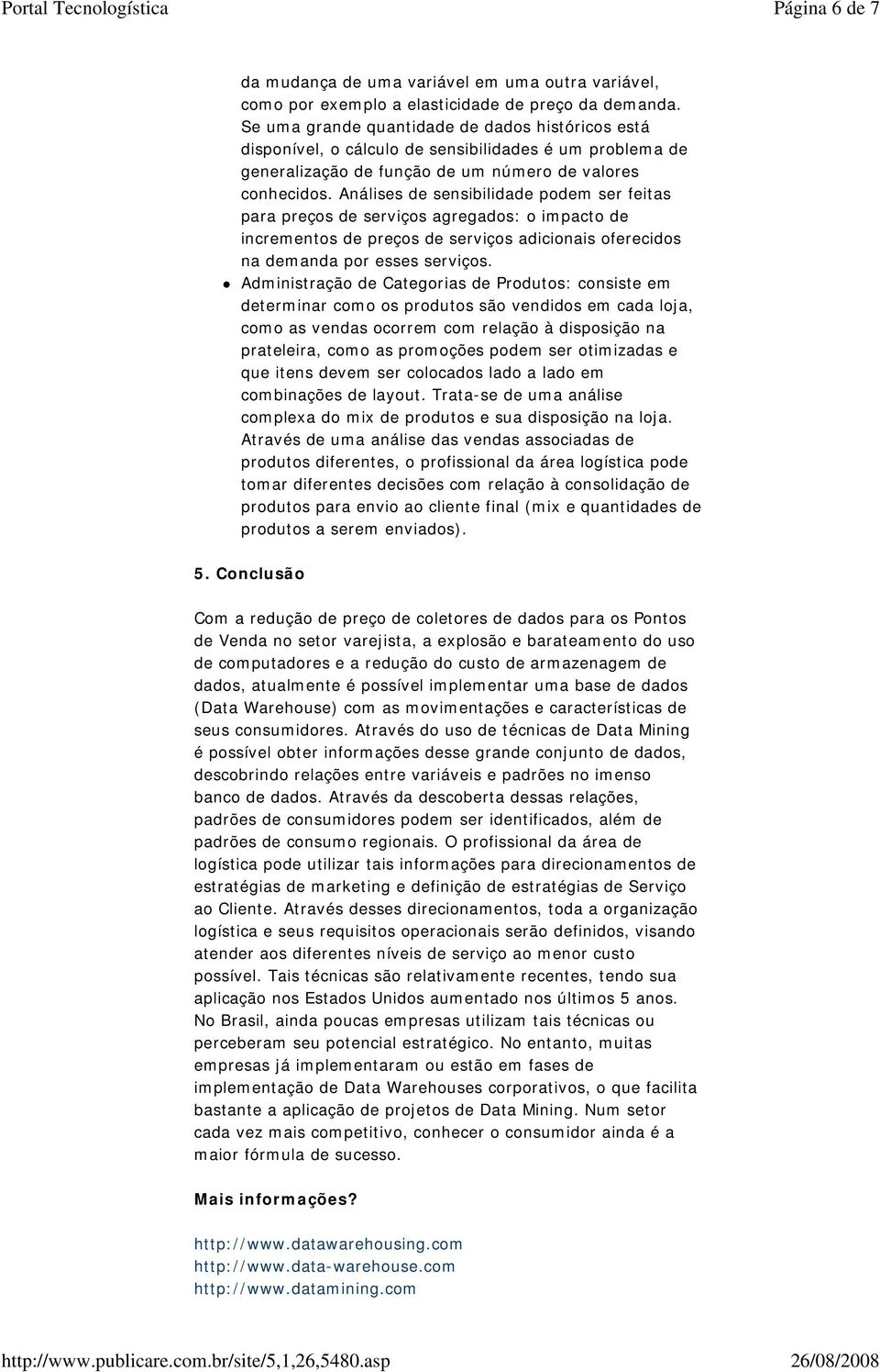 Análises de sensibilidade podem ser feitas para preços de serviços agregados: o impacto de incrementos de preços de serviços adicionais oferecidos na demanda por esses serviços.