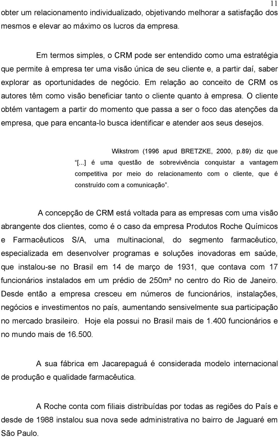 Em relação ao conceito de CRM os autores têm como visão beneficiar tanto o cliente quanto à empresa.