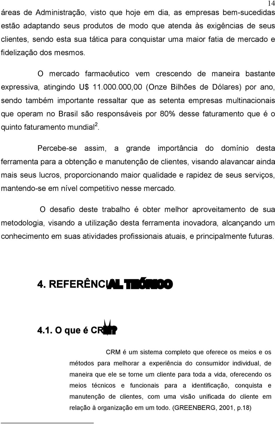 000,00 (Onze Bilhões de Dólares) por ano, sendo também importante ressaltar que as setenta empresas multinacionais que operam no Brasil são responsáveis por 80% desse faturamento que é o quinto