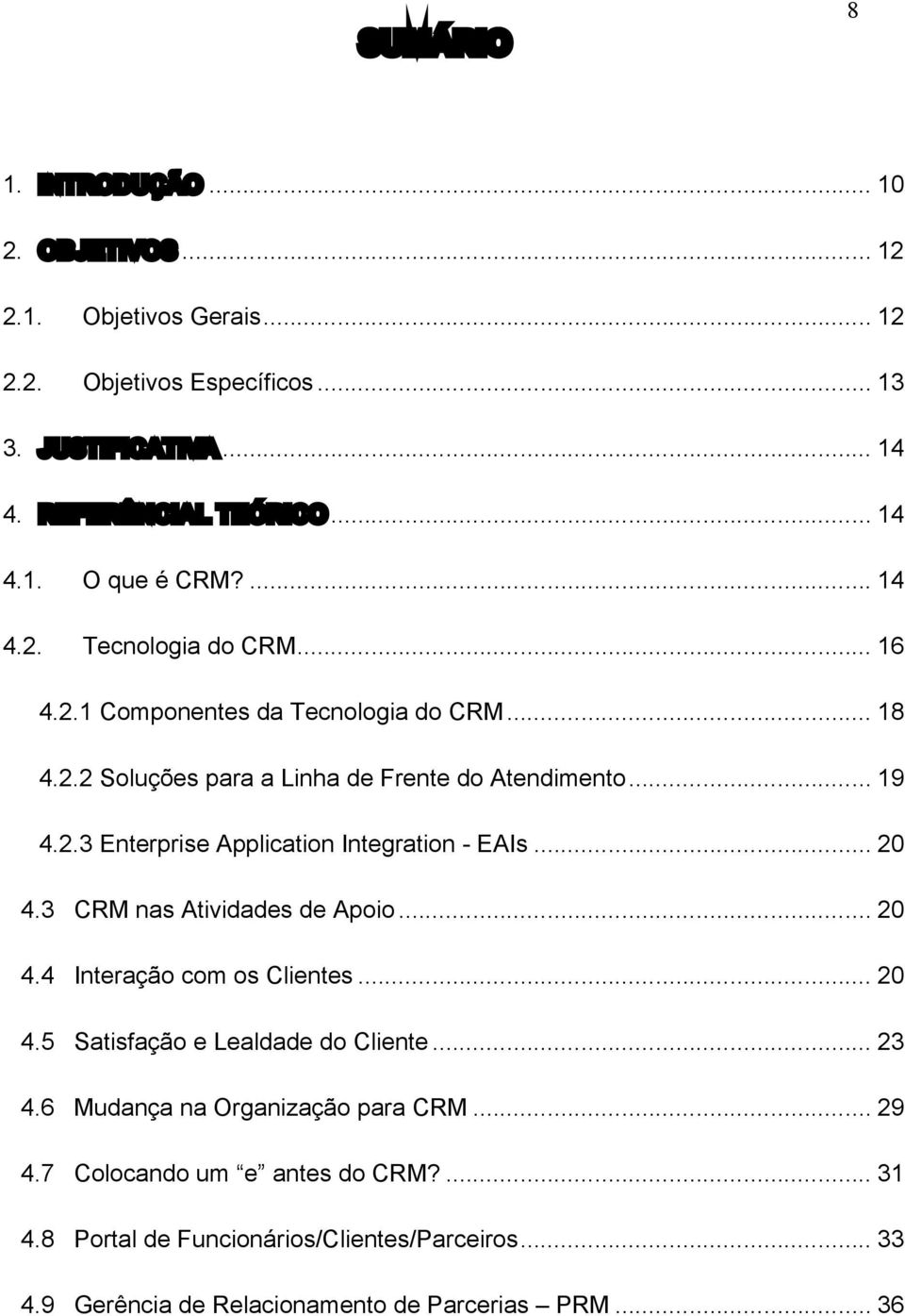 .. 20 4.3 CRM nas Atividades de Apoio... 20 4.4 Interação com os Clientes... 20 4.5 Satisfação e Lealdade do Cliente... 23 4.6 Mudança na Organização para CRM... 29 4.