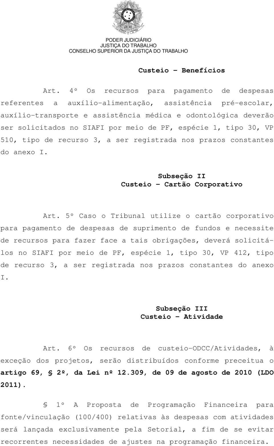 de PF, espécie 1, tipo 30, VP 510, tipo de recurso 3, a ser registrada nos prazos constantes do anexo I. Subseção II Custeio Cartão Corporativo Art.