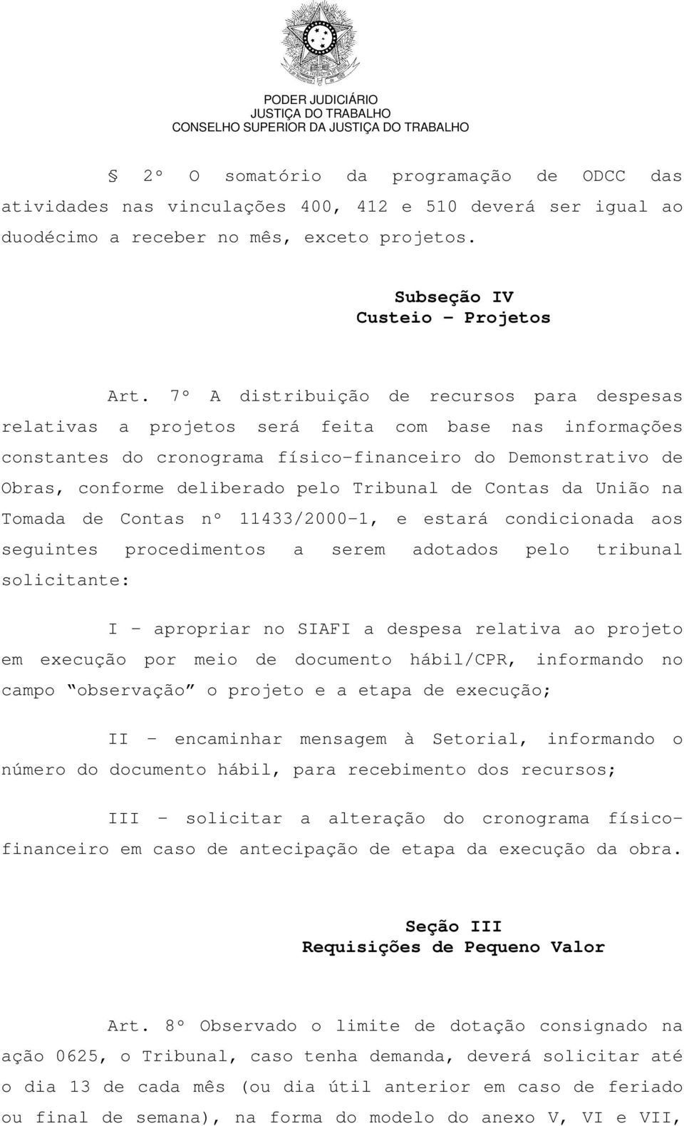 Tribunal de Contas da União na Tomada de Contas nº 11433/2000-1, e estará condicionada aos seguintes procedimentos a serem adotados pelo tribunal solicitante: I apropriar no SIAFI a despesa relativa