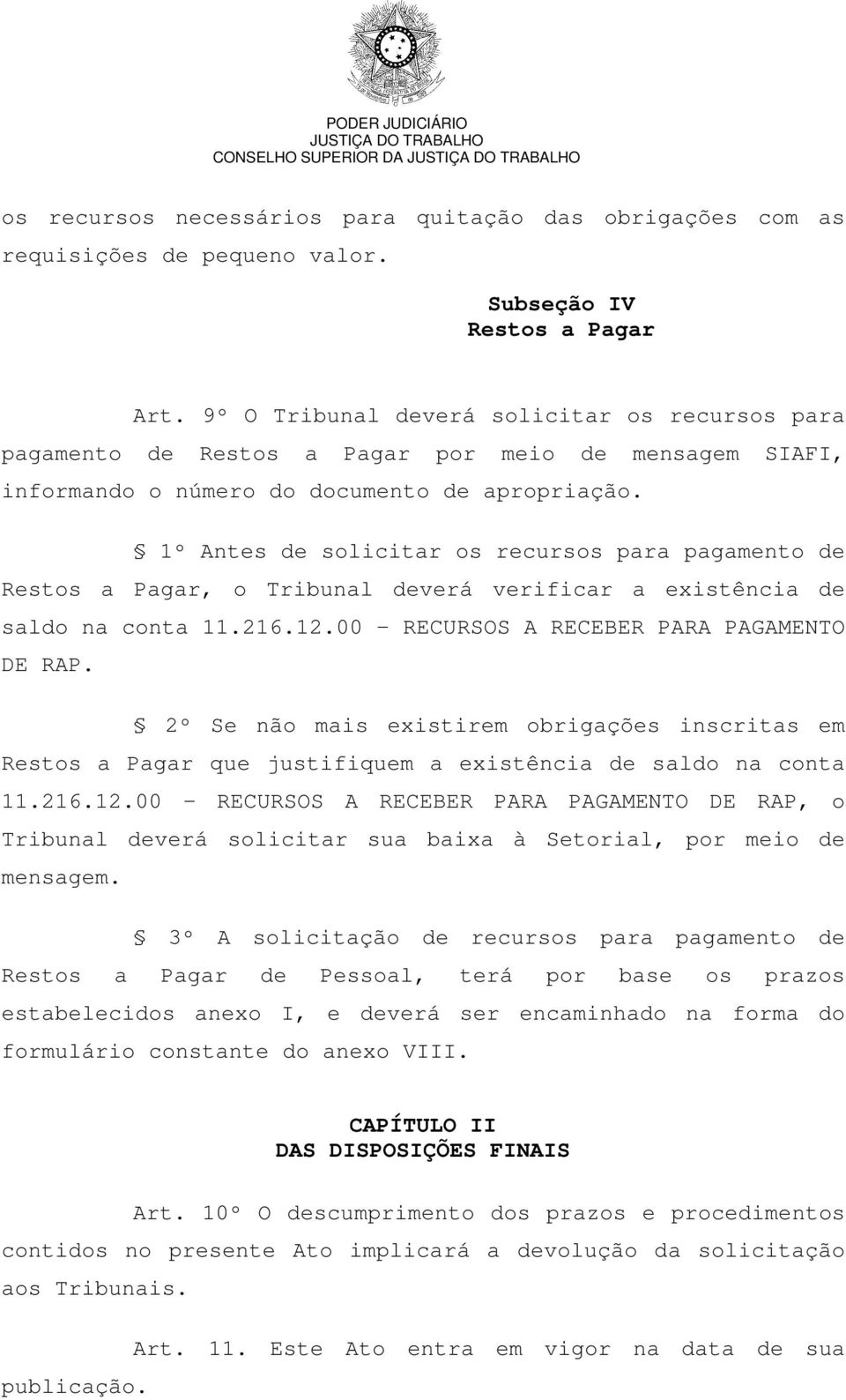 1º Antes de solicitar os recursos para pagamento de Restos a Pagar, o Tribunal deverá verificar a existência de saldo na conta 11.216.12.00 RECURSOS A RECEBER PARA PAGAMENTO DE RAP.