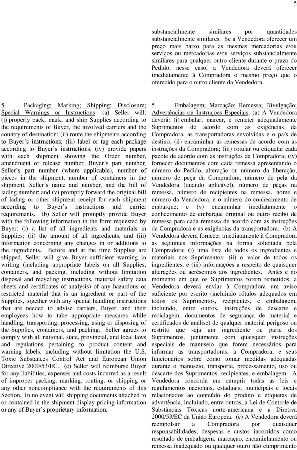 nesse caso, a Vendedora deverá oferecer imediatamente à Compradora o mesmo preço que o oferecido para o outro cliente da Vendedora. 5.