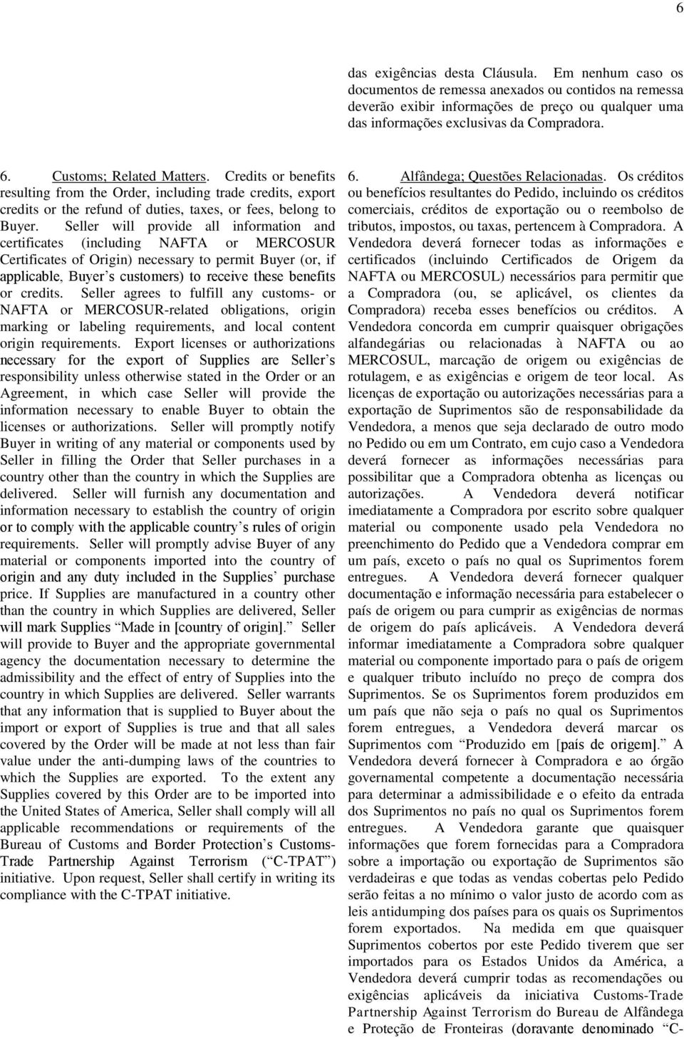 Seller will provide all information and certificates (including NAFTA or MERCOSUR Certificates of Origin) necessary to permit Buyer (or, if applicable, Buyer s customers) to receive these benefits or