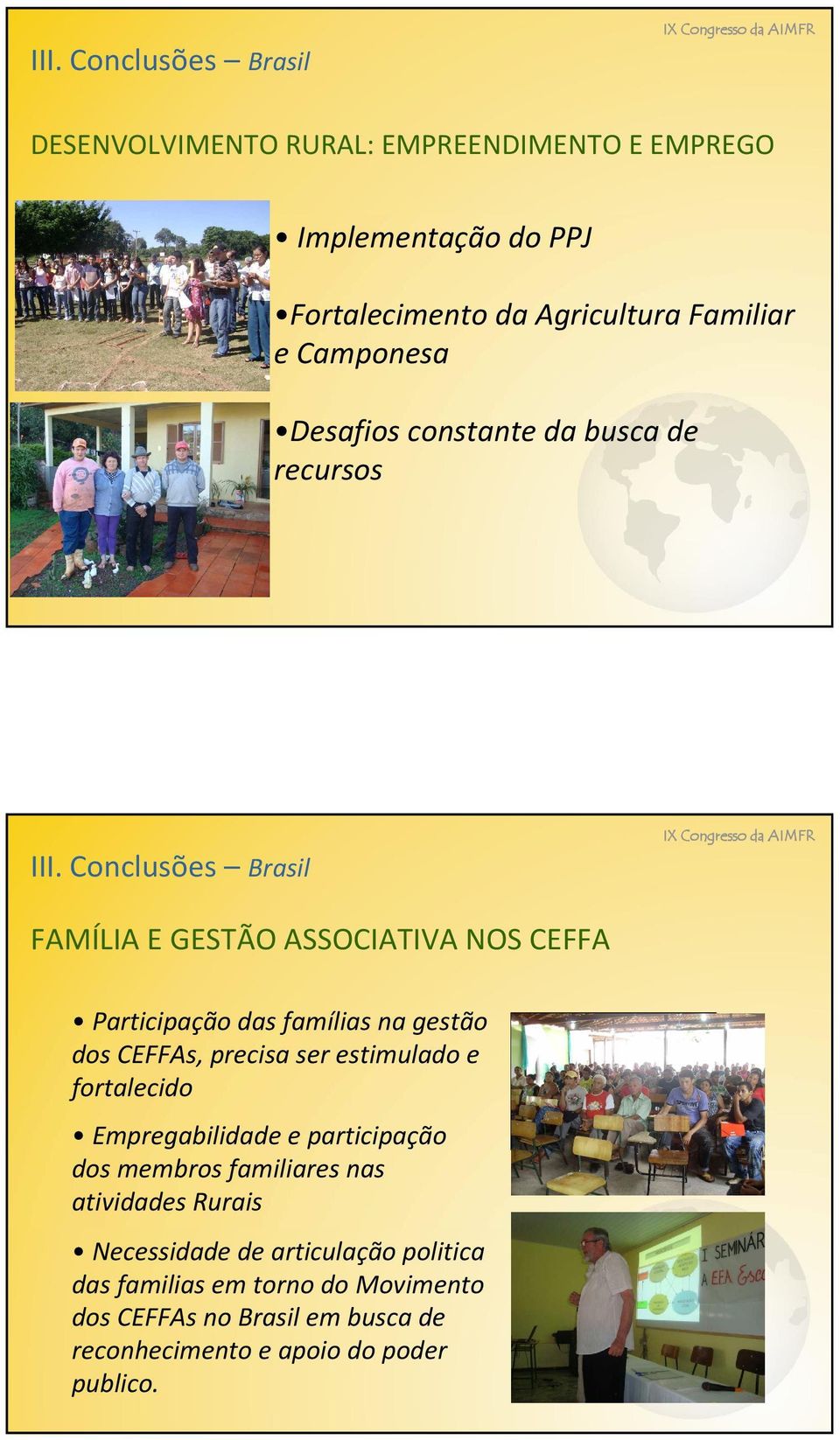 Conclusões Brasil FAMÍLIA E GESTÃO ASSOCIATIVA NOS CEFFA Participação das famílias na gestão dos CEFFAs, precisa ser estimulado e fortalecido