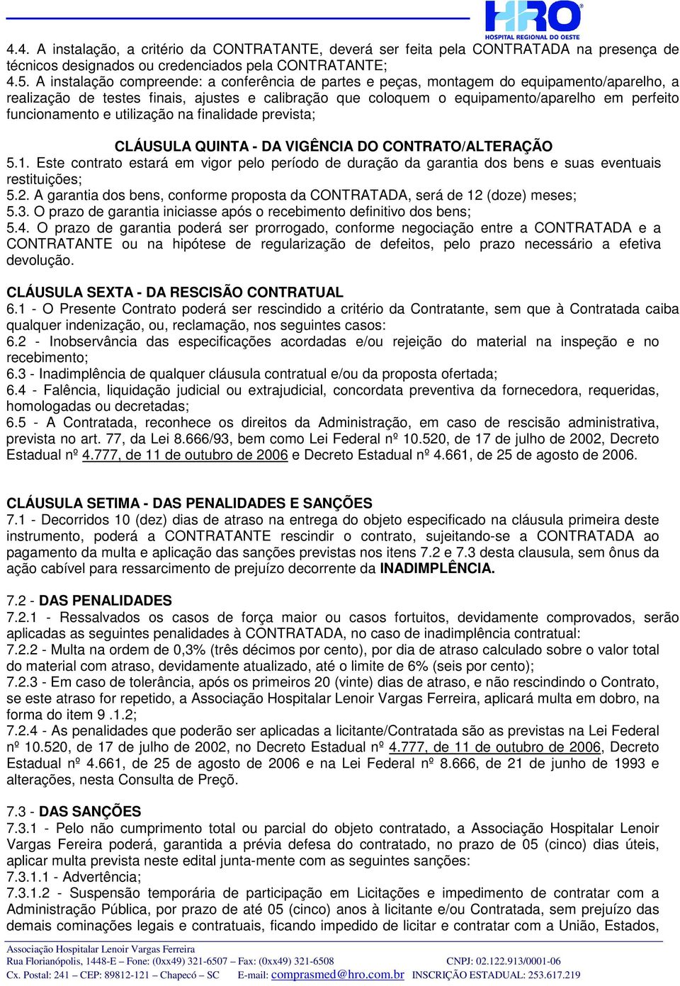 funcionamento e utilização na finalidade prevista; CLÁUSULA QUINTA - DA VIGÊNCIA DO CONTRATO/ALTERAÇÃO 5.1.