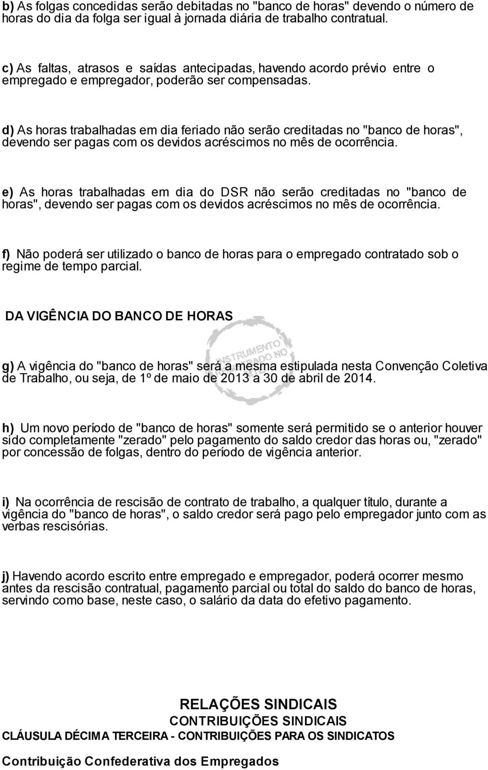 d) As horas trabalhadas em dia feriado não serão creditadas no "banco de horas", devendo ser pagas com os devidos acréscimos no mês de ocorrência.