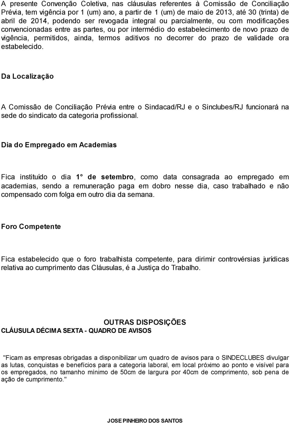 decorrer do prazo de validade ora estabelecido. Da Localização A Comissão de Conciliação Prévia entre o Sindacad/RJ e o Sinclubes/RJ funcionará na sede do sindicato da categoria profissional.