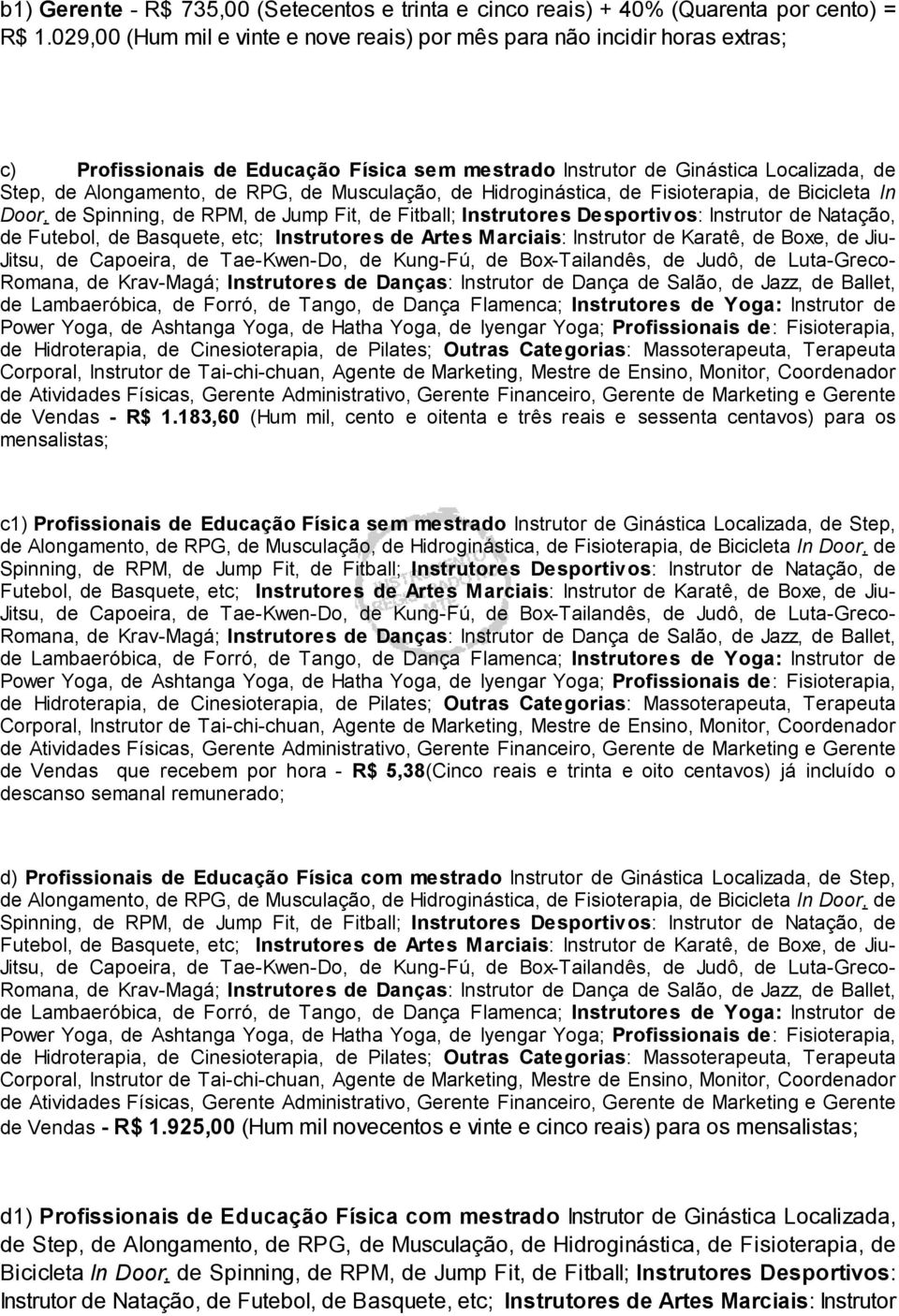 Musculação, de Hidroginástica, de Fisioterapia, de Bicicleta In Door, de Spinning, de RPM, de Jump Fit, de Fitball; Instrutores Desportivos: Instrutor de Natação, de Futebol, de Basquete, etc;