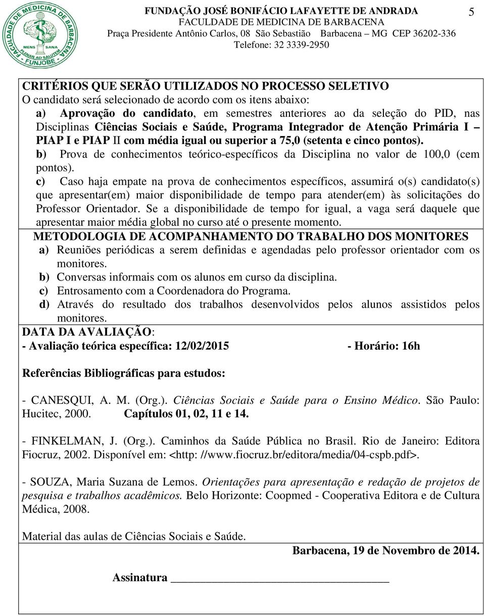 b) Prova de conhecimentos teórico-específicos da Disciplina no valor de 100,0 (cem pontos).