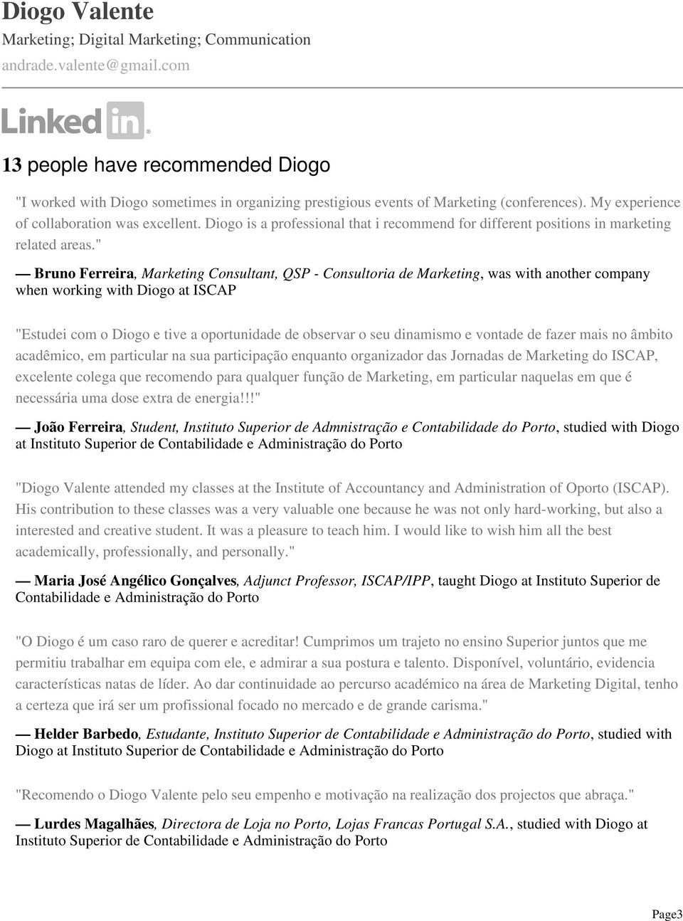 Diogo is a professional that i recommend for different positions in marketing related areas.