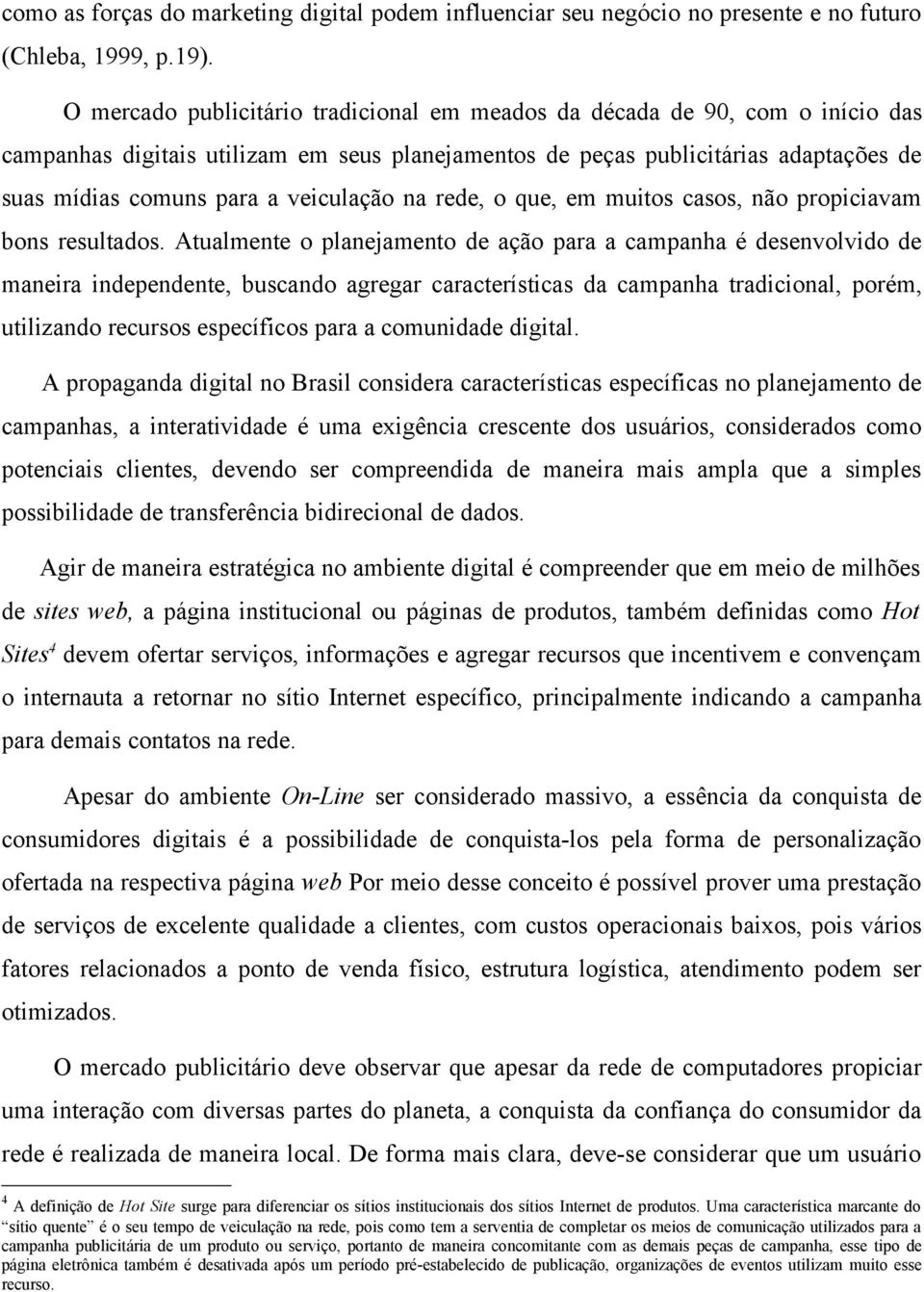 veiculação na rede, o que, em muitos casos, não propiciavam bons resultados.