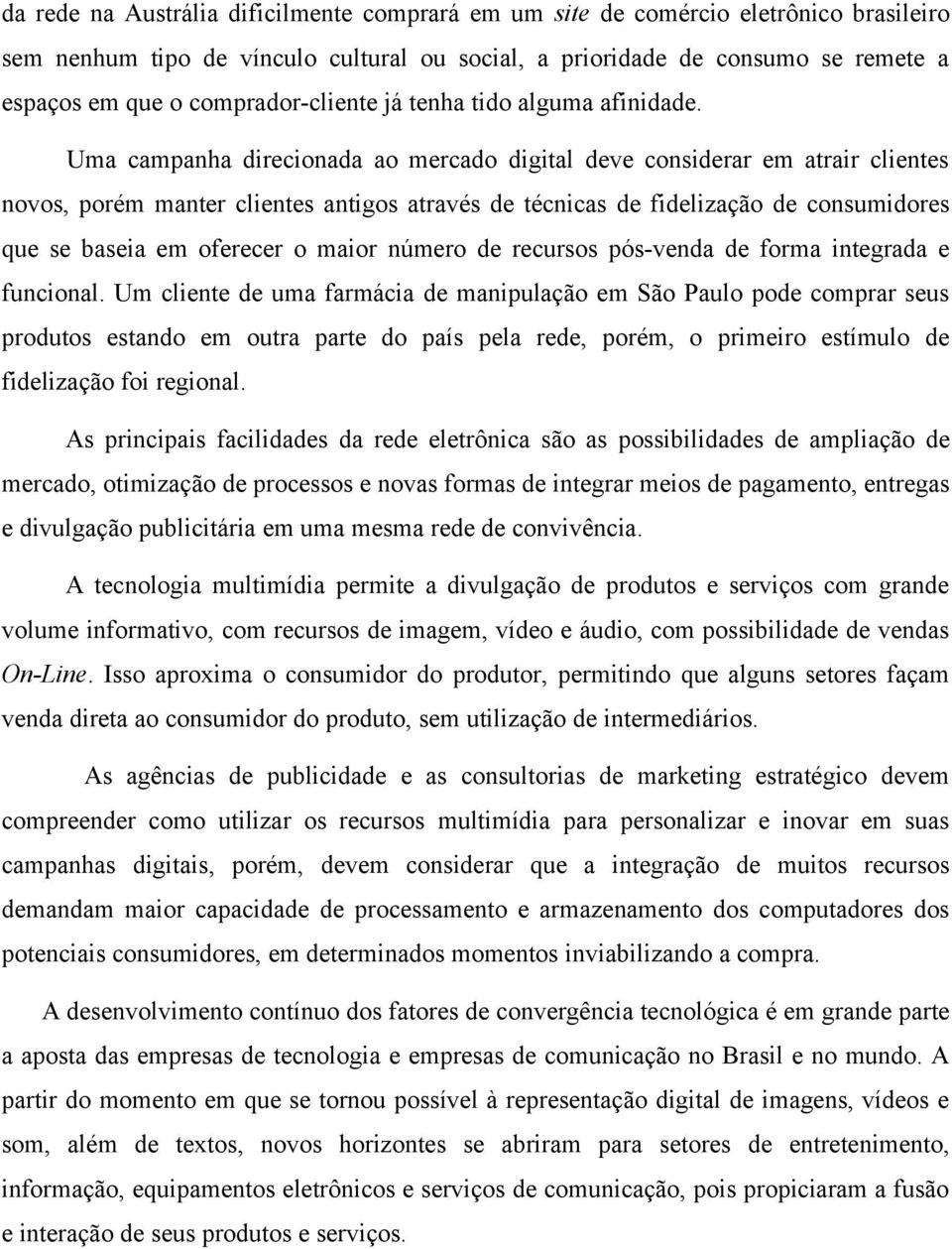 Uma campanha direcionada ao mercado digital deve considerar em atrair clientes novos, porém manter clientes antigos através de técnicas de fidelização de consumidores que se baseia em oferecer o