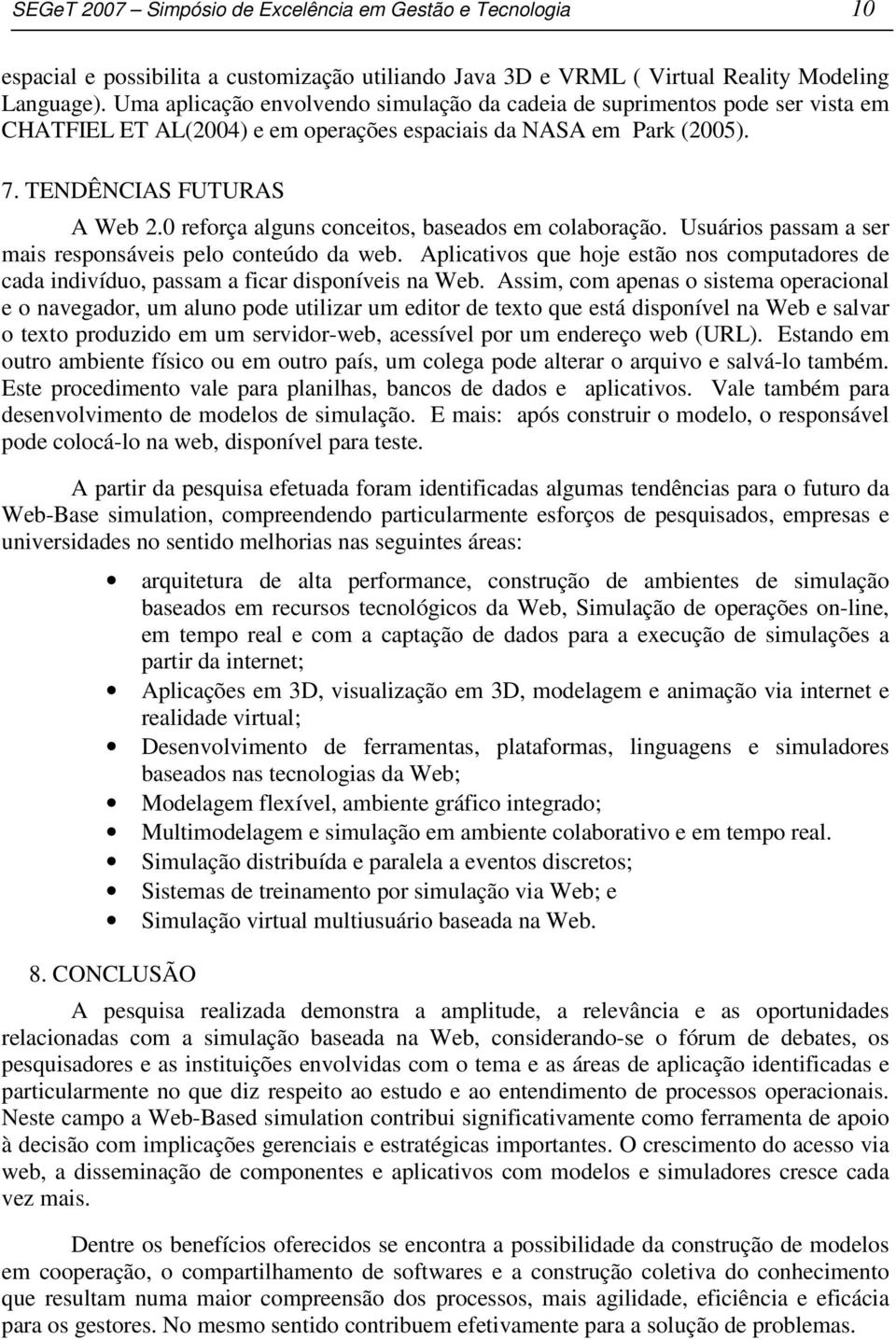 0 reforça alguns conceitos, baseados em colaboração. Usuários passam a ser mais responsáveis pelo conteúdo da web.