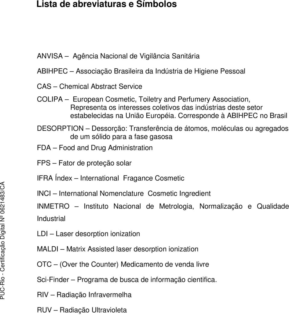 Corresponde à ABIHPEC no Brasil DESORPTION Dessorção: Transferência de átomos, moléculas ou agregados de um sólido para a fase gasosa FDA Food and Drug Administration FPS Fator de proteção solar IFRA