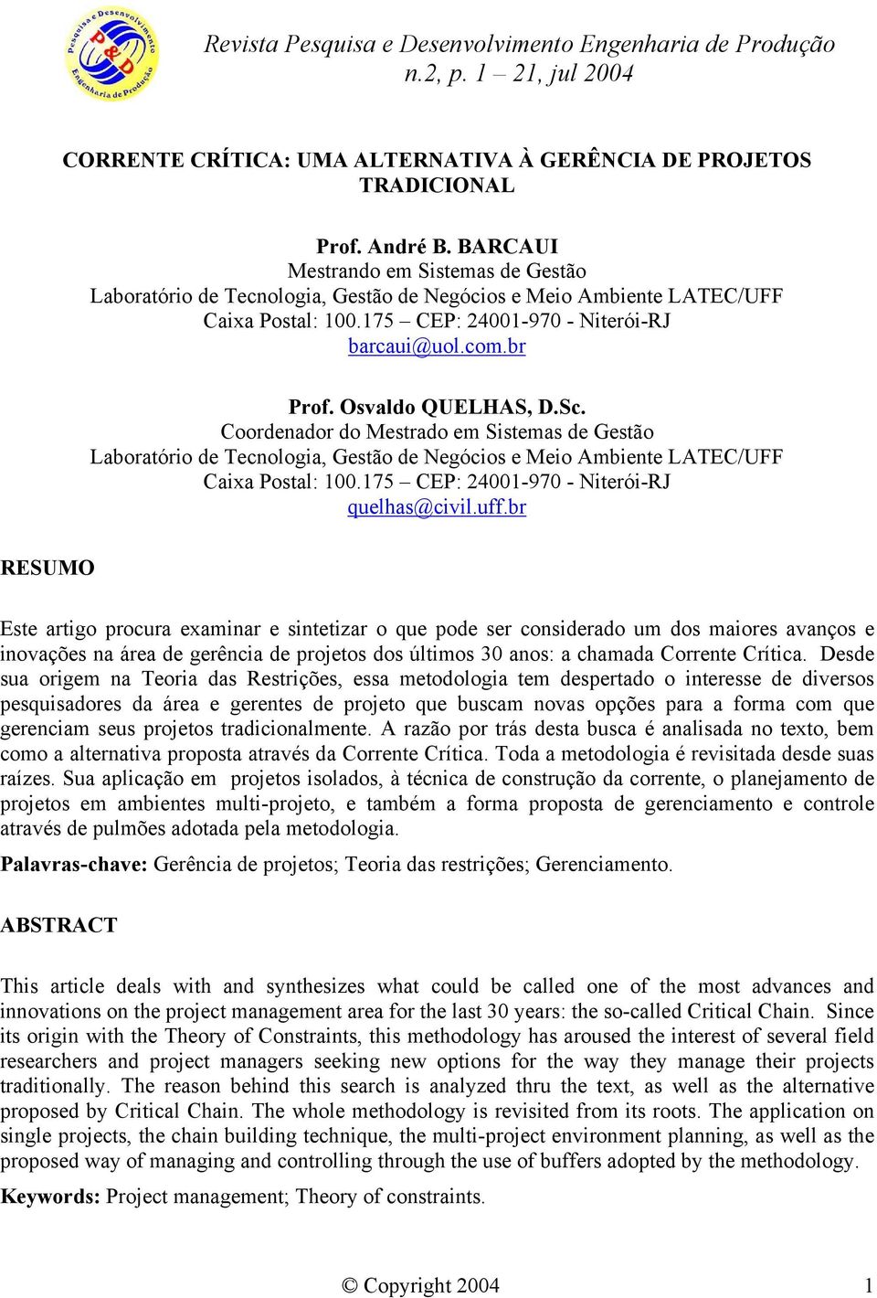 Osvaldo QUELHAS, D.Sc. Coordenador do Mestrado em Sistemas de Gestão Laboratório de Tecnologia, Gestão de Negócios e Meio Ambiente LATEC/UFF Caixa Postal: 100.