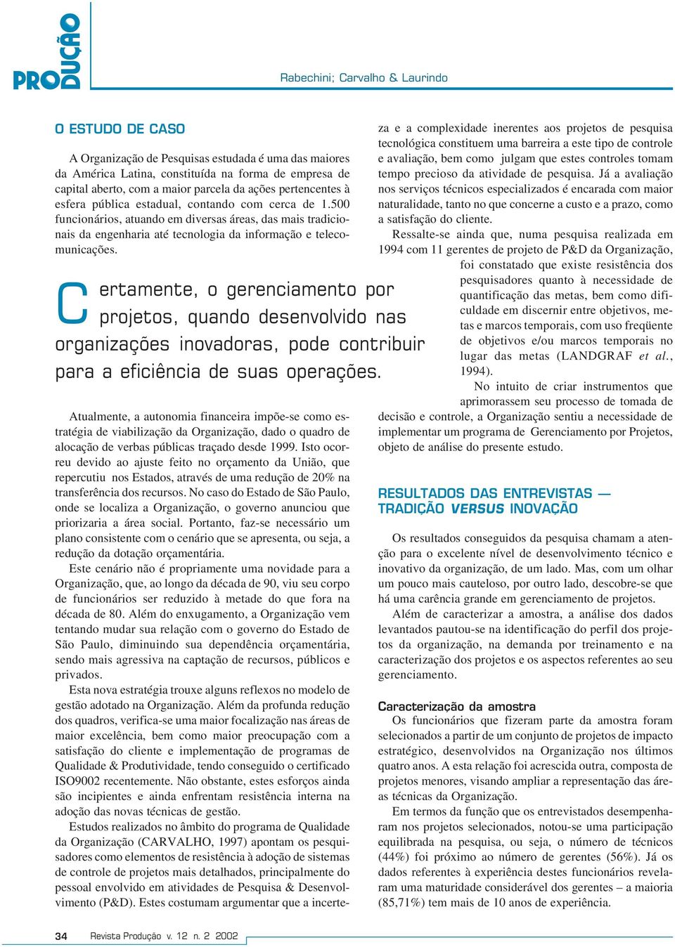 C ertamente, o gerenciamento por projetos, quando desenvolvido nas organizações inovadoras, pode contribuir para a eficiência de suas operações.