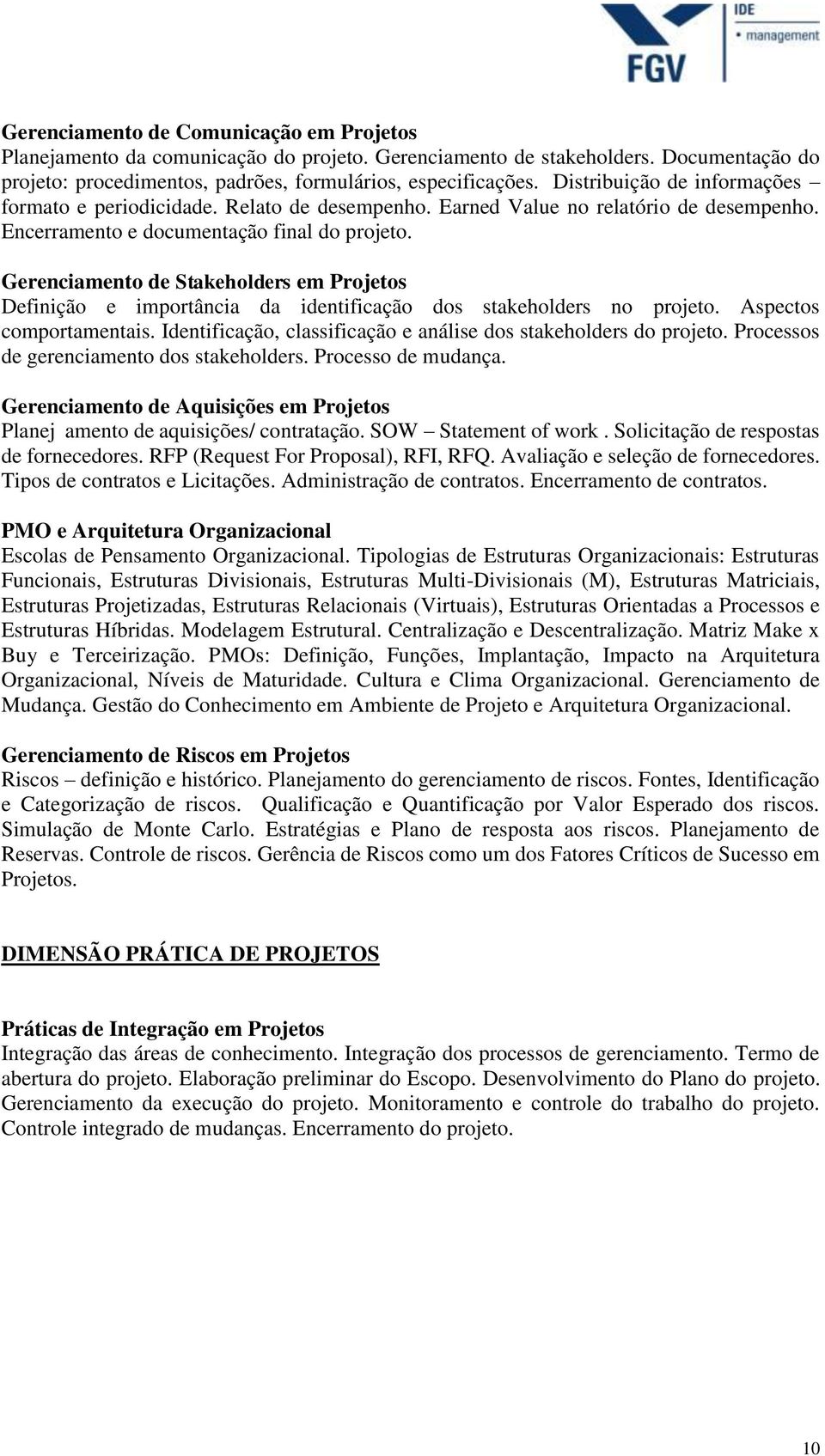 Gerenciamento de Stakeholders em Projetos Definição e importância da identificação dos stakeholders no projeto. Aspectos comportamentais.