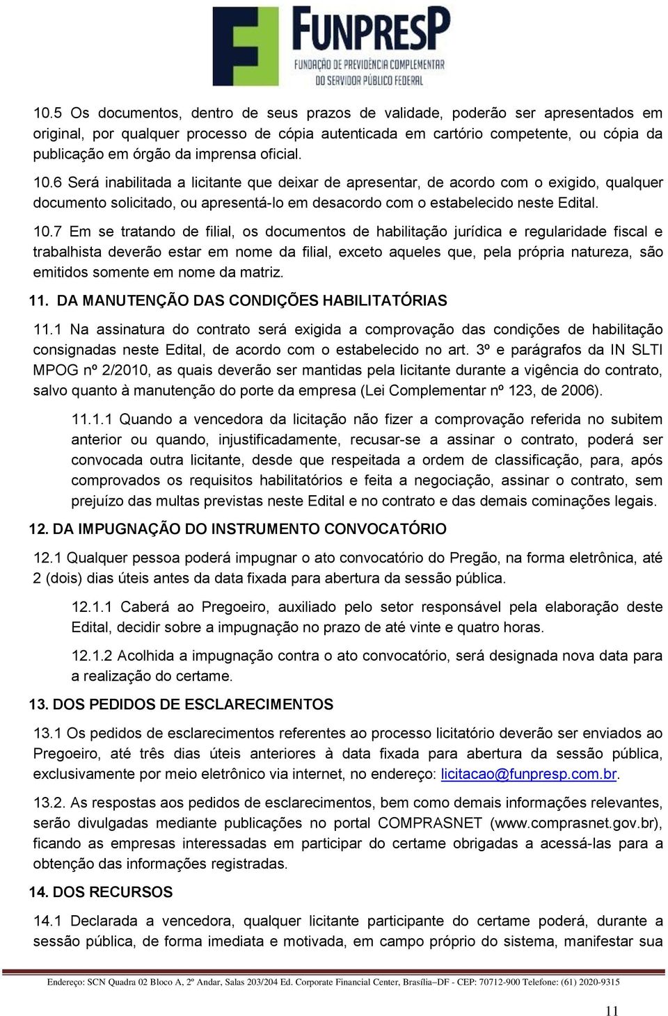 6 Será inabilitada a licitante que deixar de apresentar, de acordo com o exigido, qualquer documento solicitado, ou apresentá-lo em desacordo com o estabelecido neste Edital. 10.