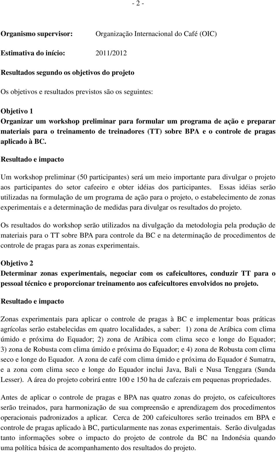 Resultado e impacto Um workshop preliminar (50 participantes) será um meio importante para divulgar o projeto aos participantes do setor cafeeiro e obter idéias dos participantes.