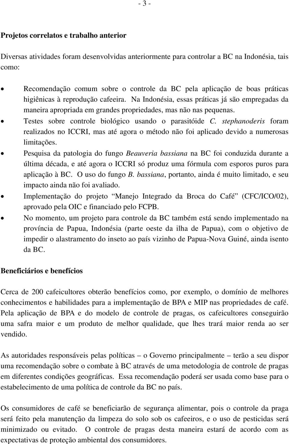 Testes sobre controle biológico usando o parasitóide C. stephanoderis foram realizados no ICCRI, mas até agora o método não foi aplicado devido a numerosas limitações.