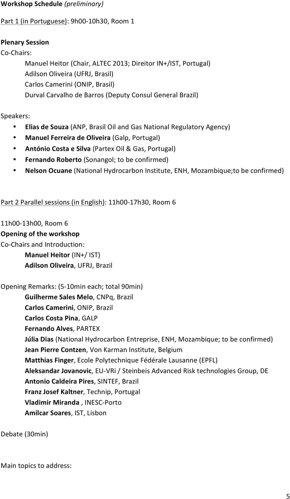 (Galp, Portugal) António Costa e Silva (Partex Oil & Gas, Portugal) Fernando Roberto (Sonangol; to be confirmed) Nelson Ocuane (National Hydrocarbon Institute, ENH, Mozambique;to be confirmed) Part 2
