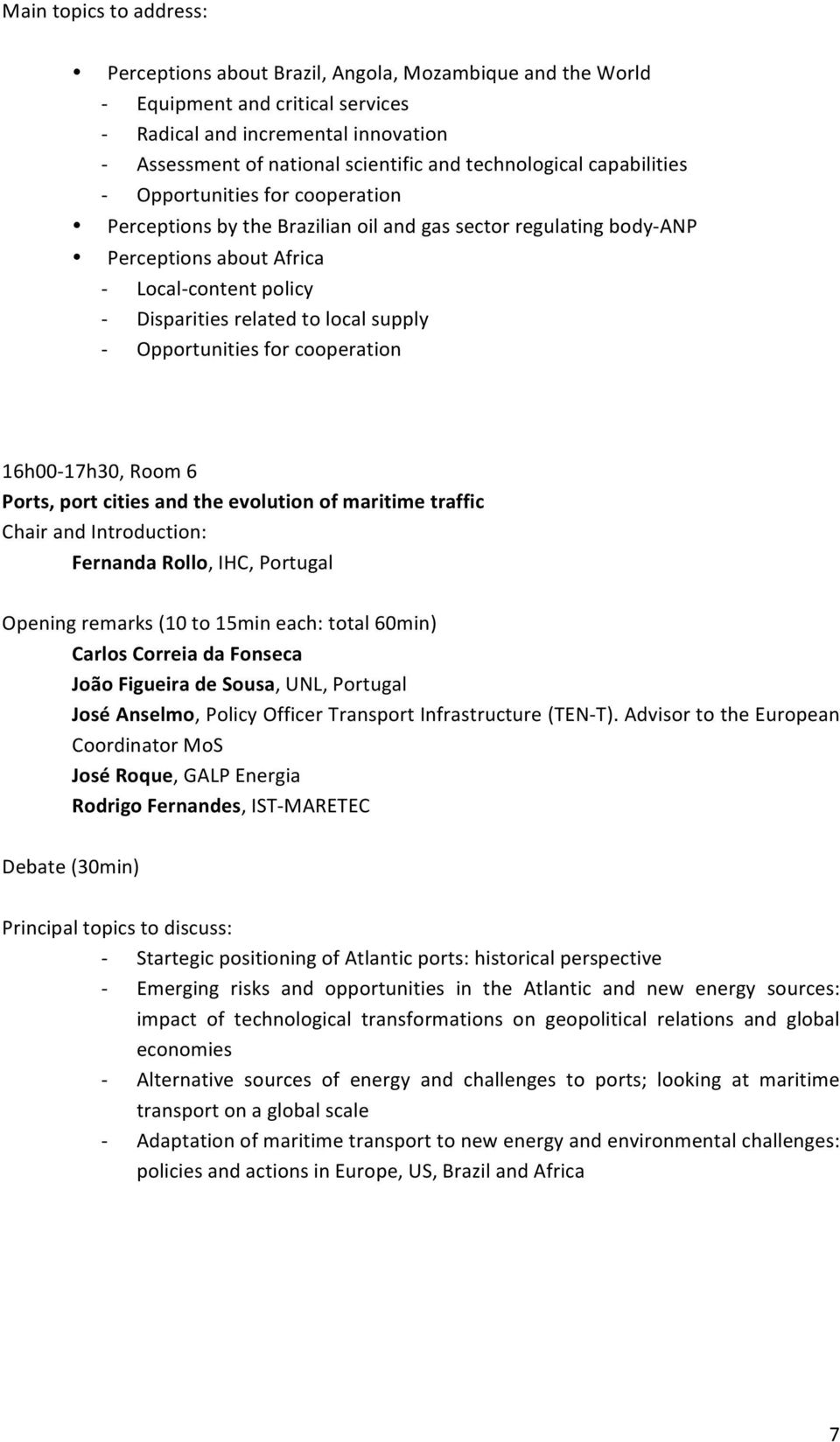 to local supply - Opportunities for cooperation 16h00-17h30, Room 6 Ports, port cities and the evolution of maritime traffic Chair and Introduction: Fernanda Rollo, IHC, Portugal Opening remarks (10