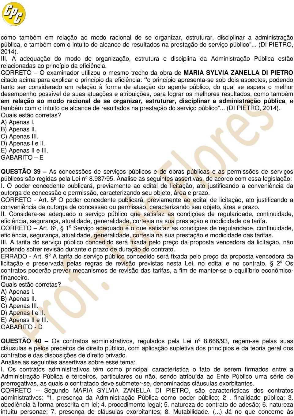 CORRETO O examinador utilizou o mesmo trecho da obra de MARIA SYLVIA ZANELLA DI PIETRO citado acima para explicar o princípio da eficiência: o princípio apresenta-se sob dois aspectos, podendo tanto