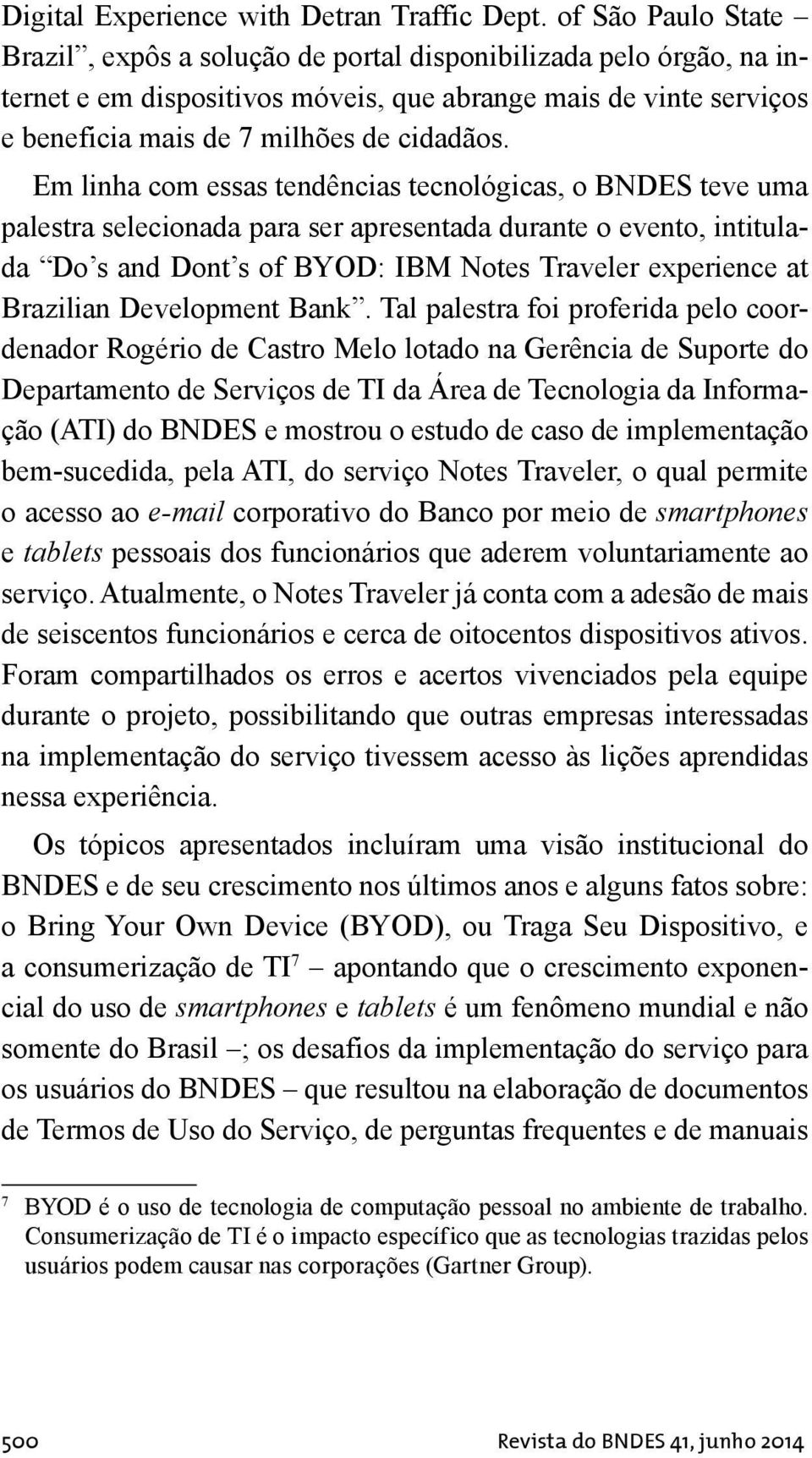 Em linha com essas tendências tecnológicas, o BNDES teve uma palestra selecionada para ser apresentada durante o evento, intitulada Do s and Dont s of BYOD: IBM Notes Traveler experience at Brazilian