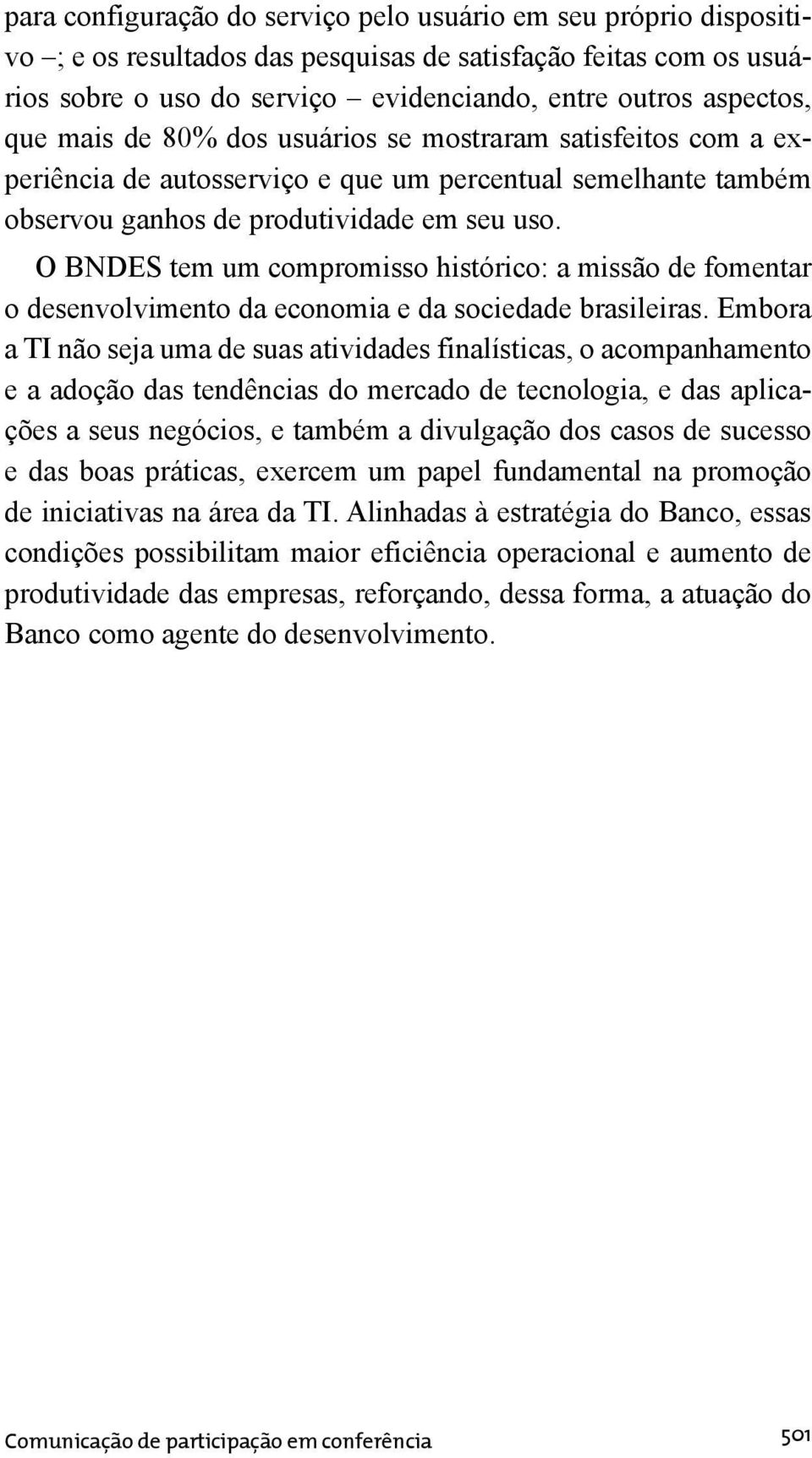 O BNDES tem um compromisso histórico: a missão de fomentar o desenvolvimento da economia e da sociedade brasileiras.