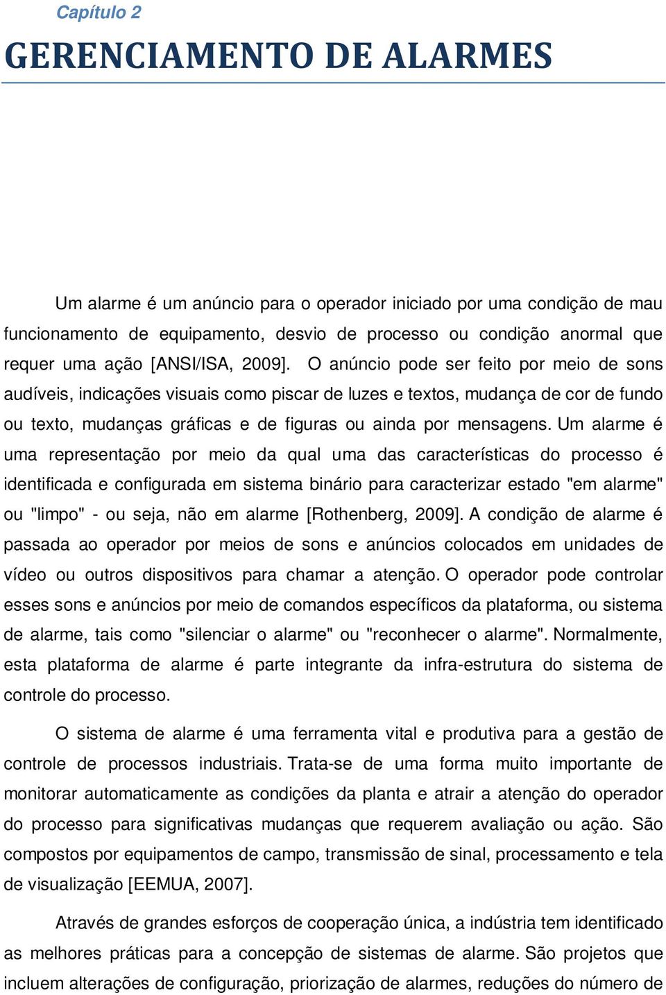 O anúncio pode ser feito por meio de sons audíveis, indicações visuais como piscar de luzes e textos, mudança de cor de fundo ou texto, mudanças gráficas e de figuras ou ainda por mensagens.