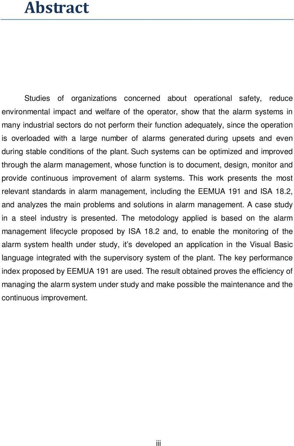 Such systems can be optimized and improved through the alarm management, whose function is to document, design, monitor and provide continuous improvement of alarm systems.