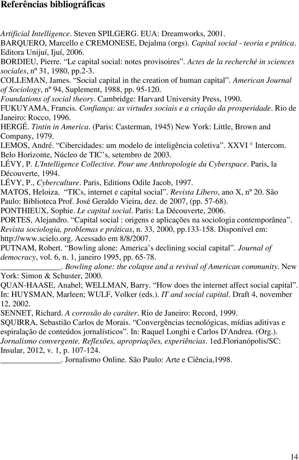 Social capital in the creation of human capital. American Journal of Sociology, nº 94, Suplement, 1988, pp. 95-120. Foundations of social theory. Cambridge: Harvard University Press, 1990.