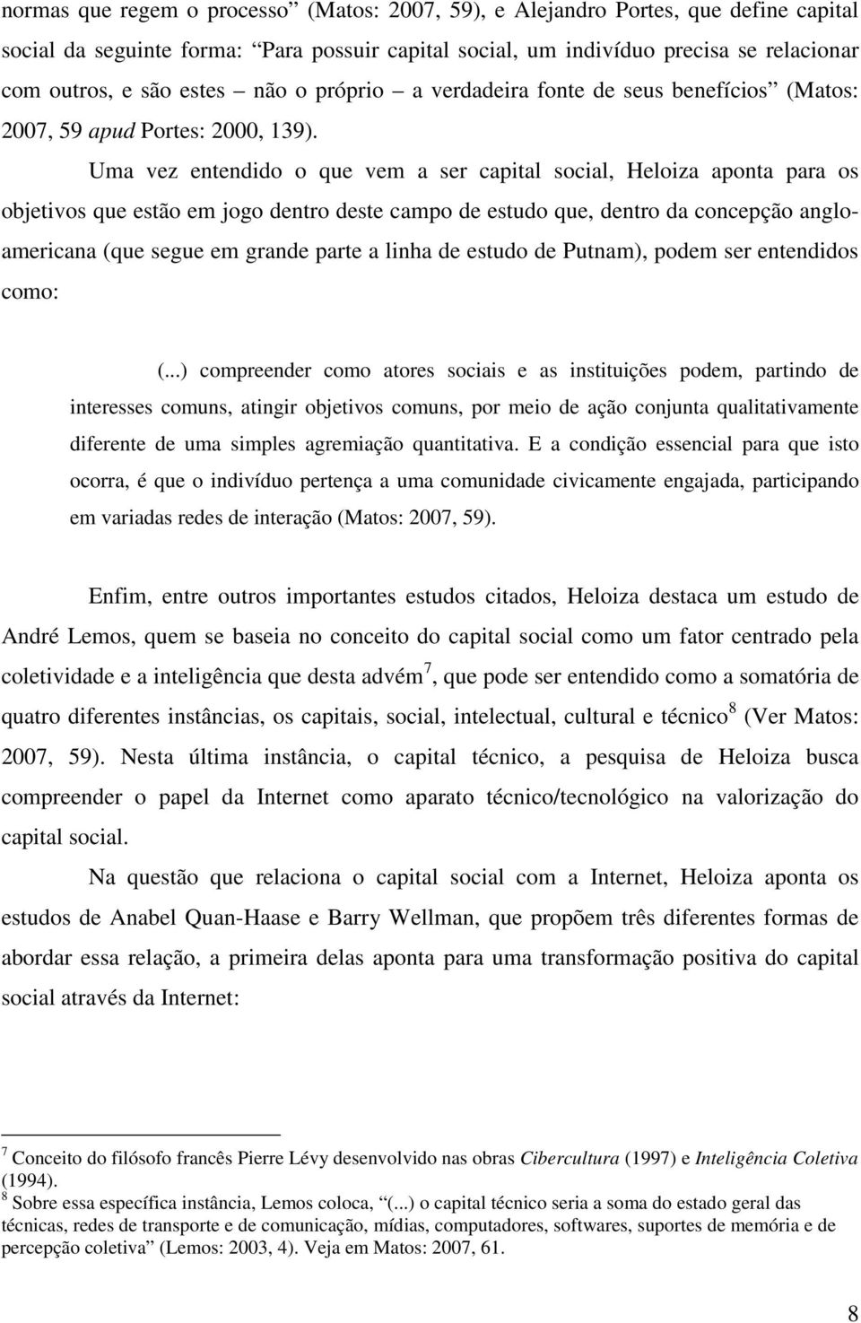 Uma vez entendido o que vem a ser capital social, Heloiza aponta para os objetivos que estão em jogo dentro deste campo de estudo que, dentro da concepção angloamericana (que segue em grande parte a