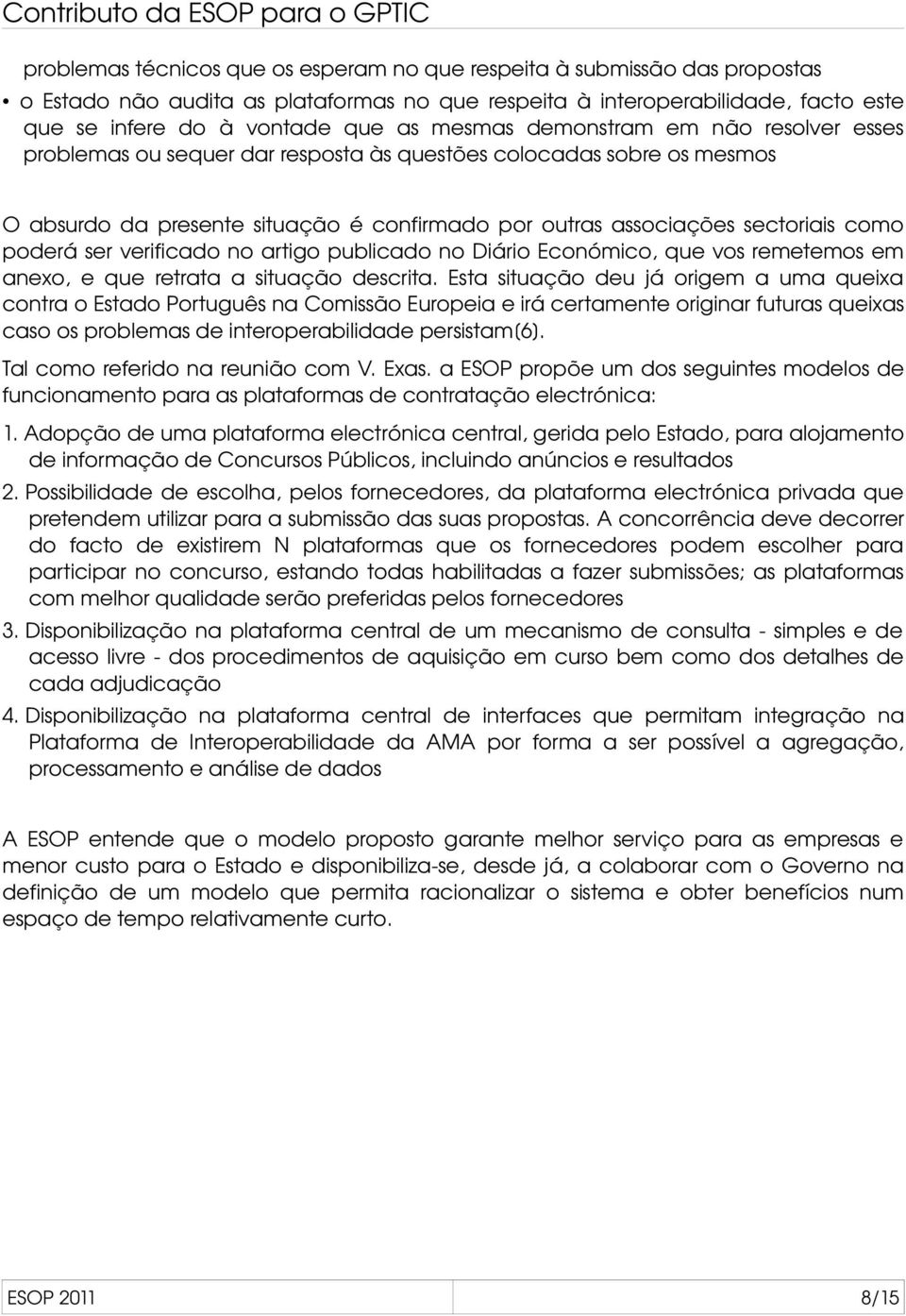 poderá ser verificado no artigo publicado no Diário Económico, que vos remetemos em anexo, e que retrata a situação descrita.