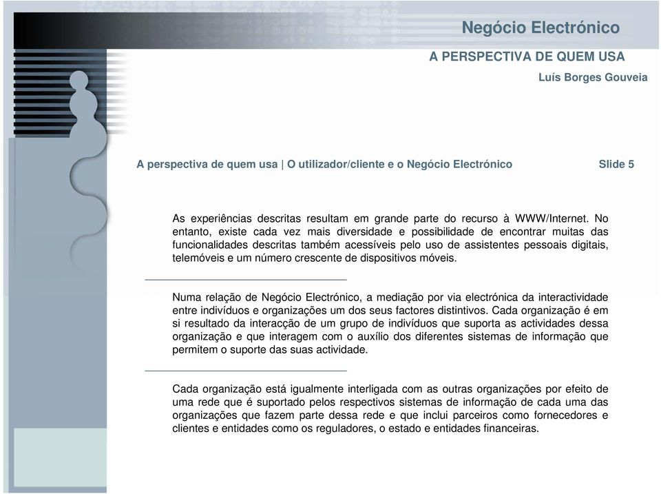 crescente de dispositivos móveis. Numa relação de Negócio, a mediação por via electrónica da interactividade entre indivíduos e organizações um dos seus factores distintivos.