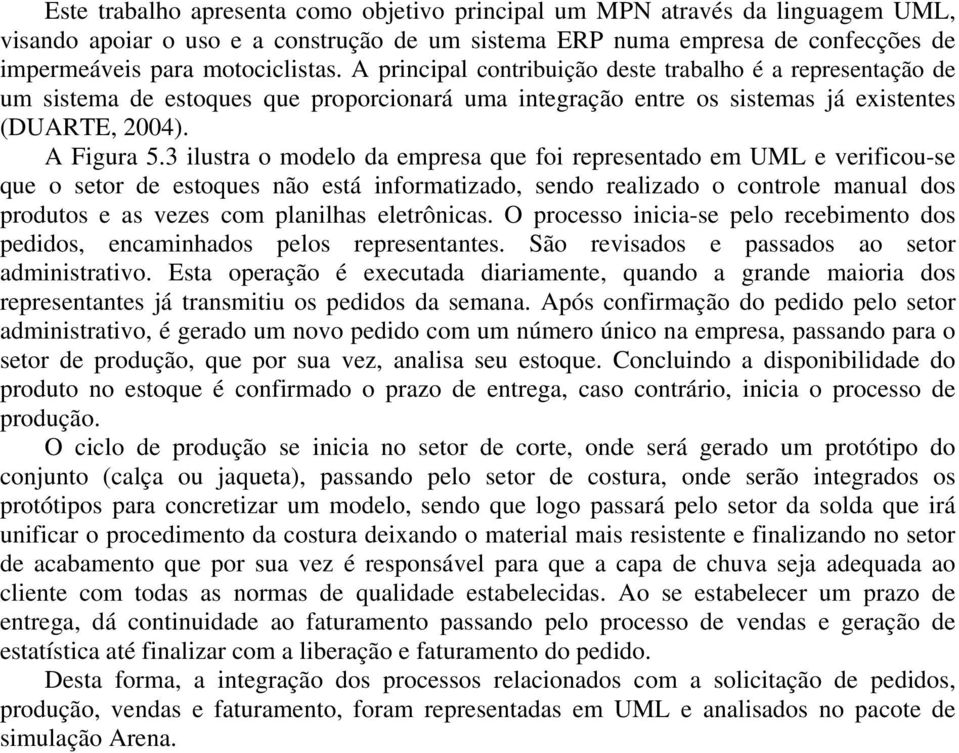 3 ilustra o modelo da empresa que foi representado em UML e verificou-se que o setor de estoques não está informatizado, sendo realizado o controle manual dos produtos e as vezes com planilhas