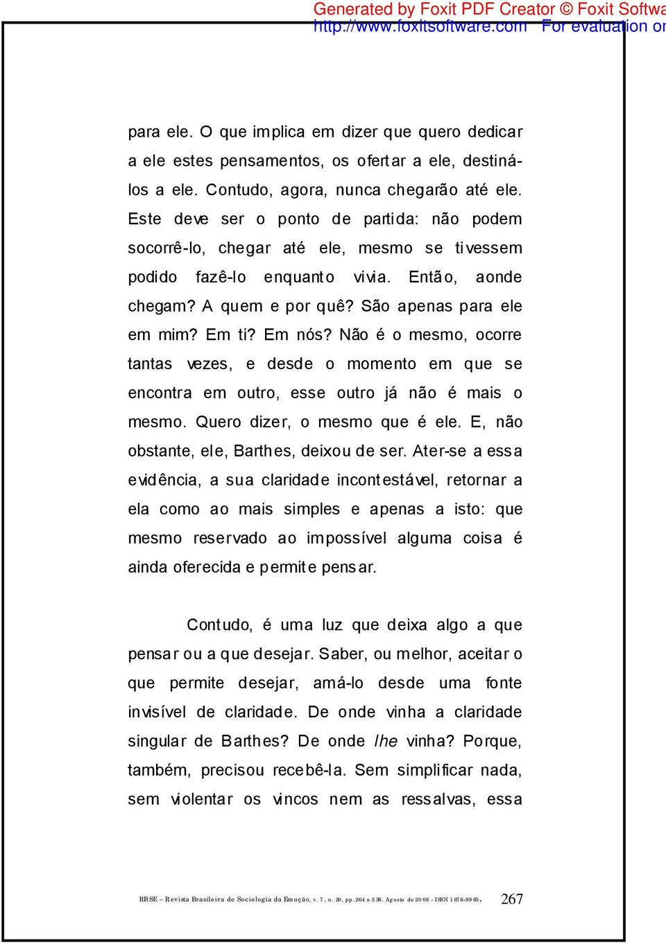 Em nós? Não é o mesmo, ocorre tantas vezes, e desde o momento em que se encontra em outro, esse outro já não é mais o mesmo. Quero dizer, o mesmo que é ele.