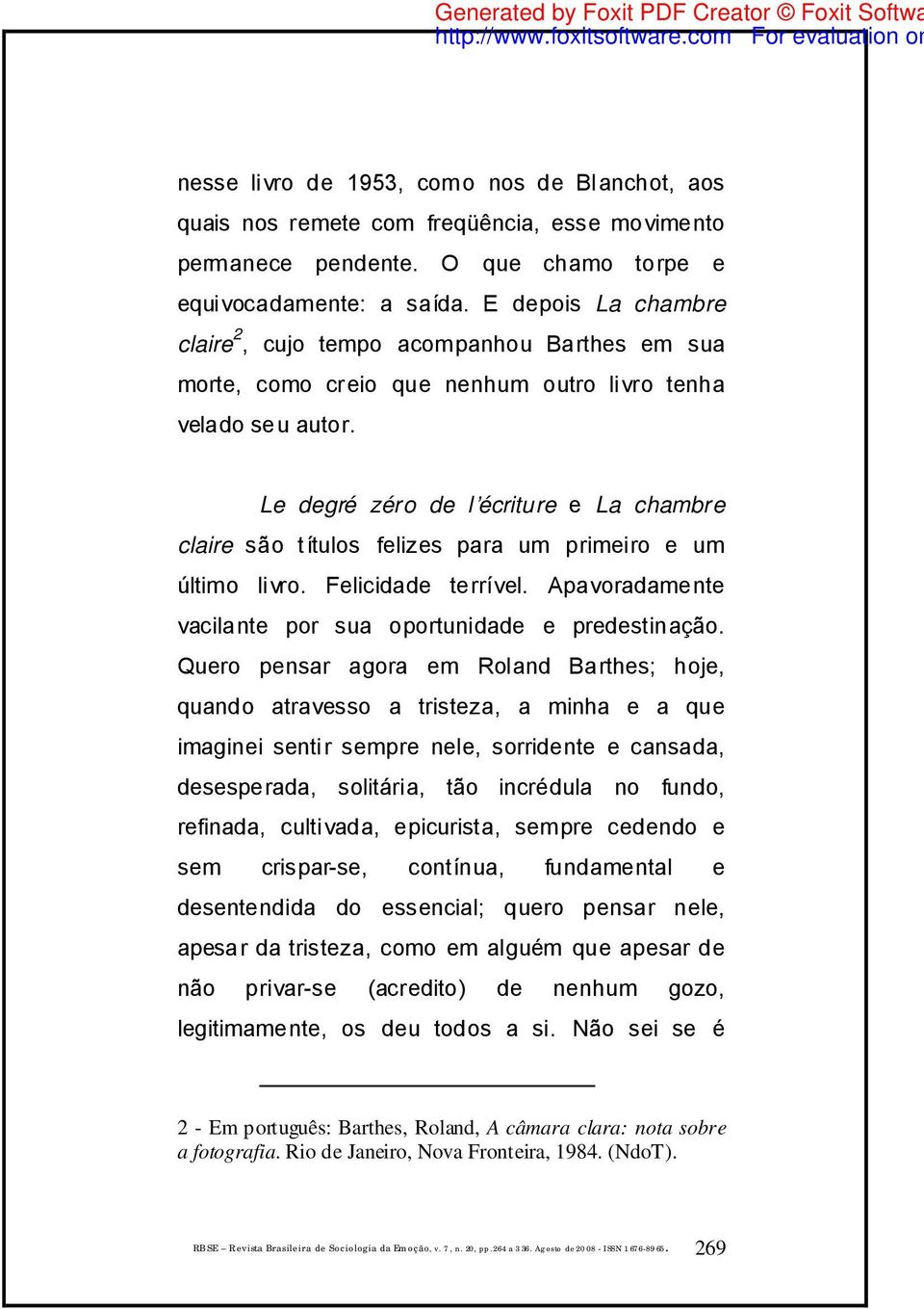 Le degré zéro de l écriture e La chambre claire são títulos felizes para um primeiro e um último livro. Felicidade terrível. Apavoradamente vacilante por sua oportunidade e predestinação.