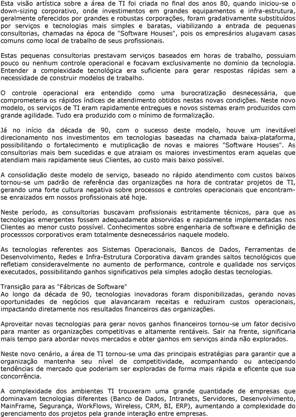 de "Software Houses", pois os empresários alugavam casas comuns como local de trabalho de seus profissionais.