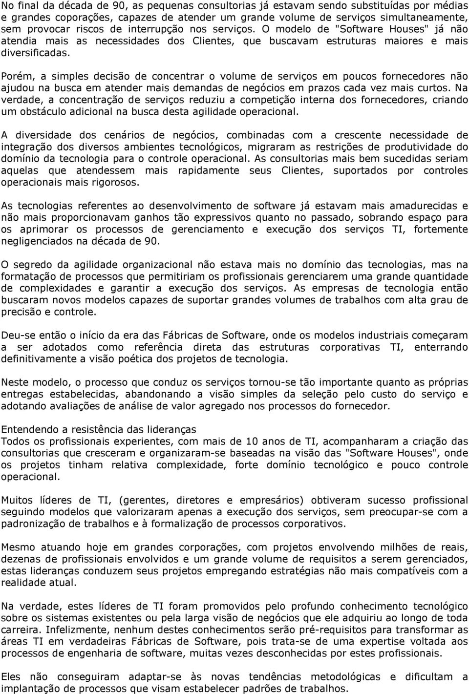 Porém, a simples decisão de concentrar o volume de serviços em poucos fornecedores não ajudou na busca em atender mais demandas de negócios em prazos cada vez mais curtos.