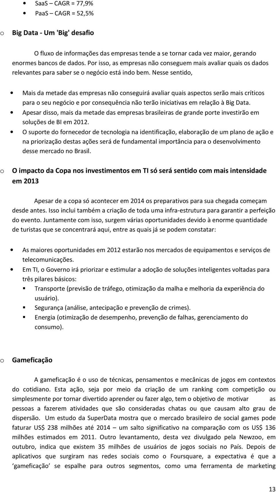 Nesse sentid, Mais da metade das empresas nã cnseguirá avaliar quais aspects serã mais crítics para seu negóci e pr cnsequência nã terã iniciativas em relaçã à Big Data.