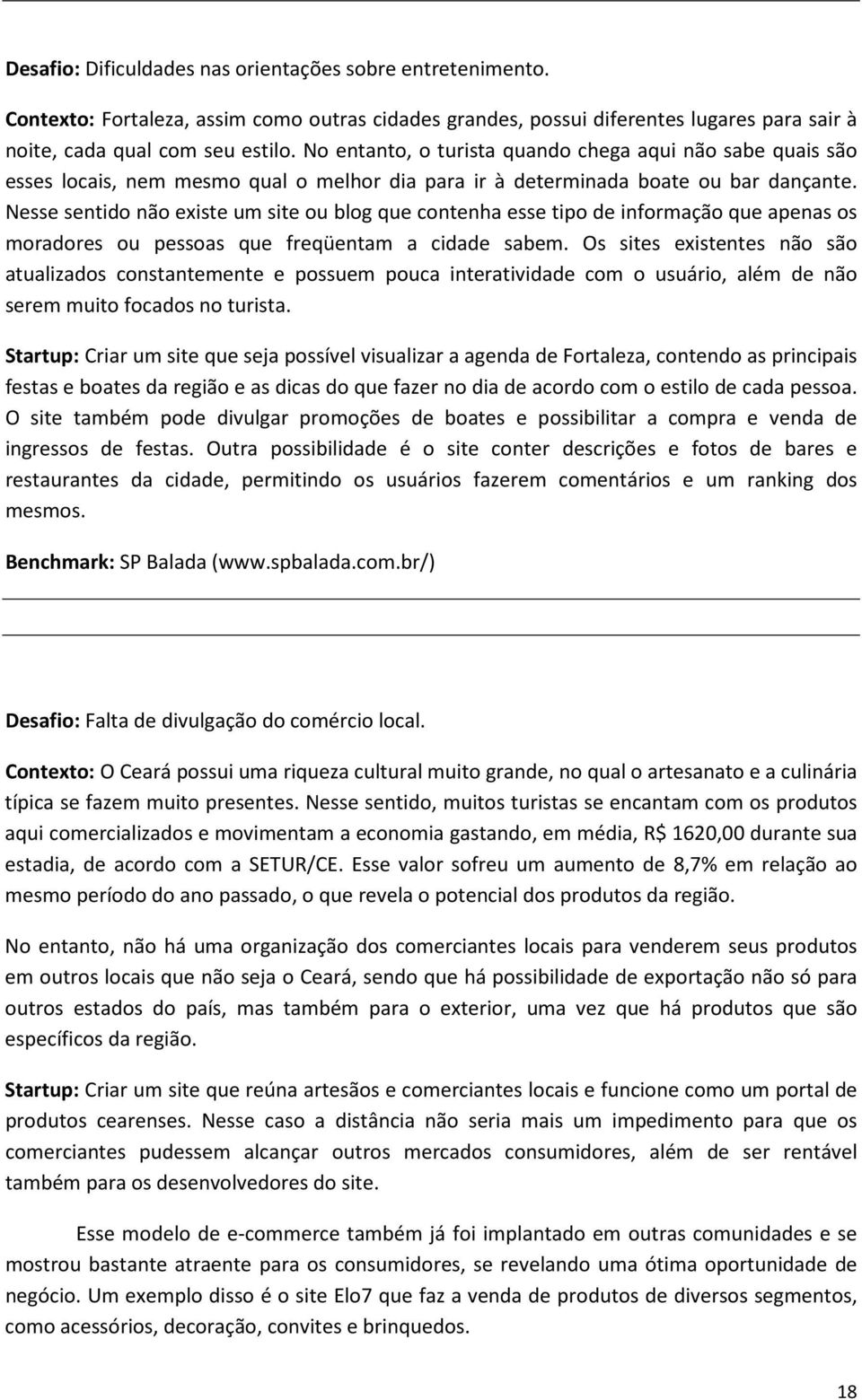 Nesse sentid nã existe um site u blg que cntenha esse tip de infrmaçã que apenas s mradres u pessas que freqüentam a cidade sabem.