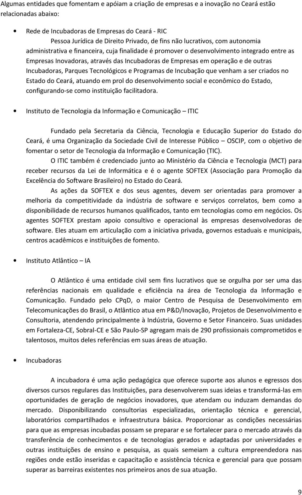 Parques Tecnlógics e Prgramas de Incubaçã que venham a ser criads n Estad d Ceará, atuand em prl d desenvlviment scial e ecnômic d Estad, cnfigurand-se cm instituiçã facilitadra.