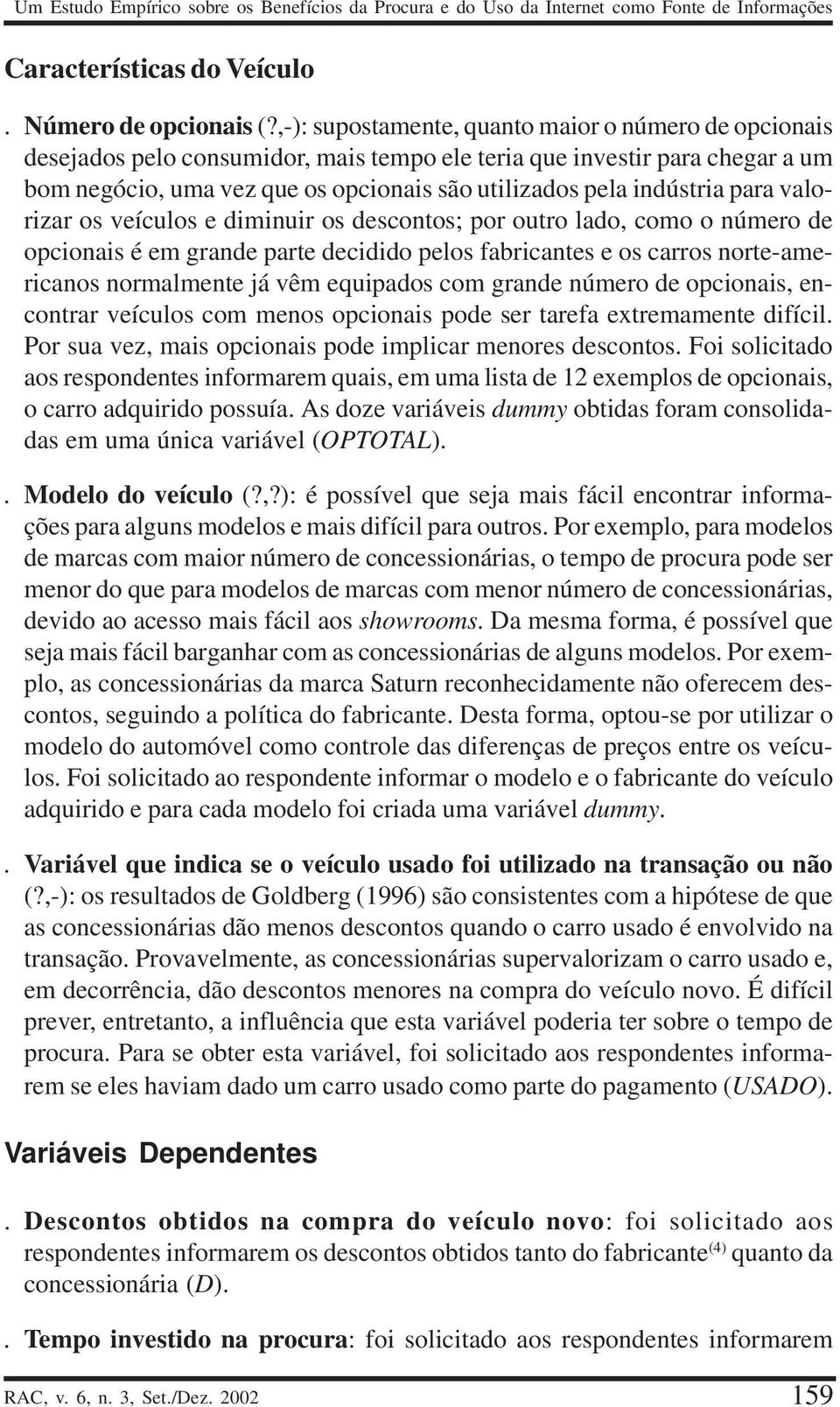 para valorizar os veículos e diminuir os descontos; por outro lado, como o número de opcionais é em grande parte decidido pelos fabricantes e os carros norte-americanos normalmente já vêm equipados