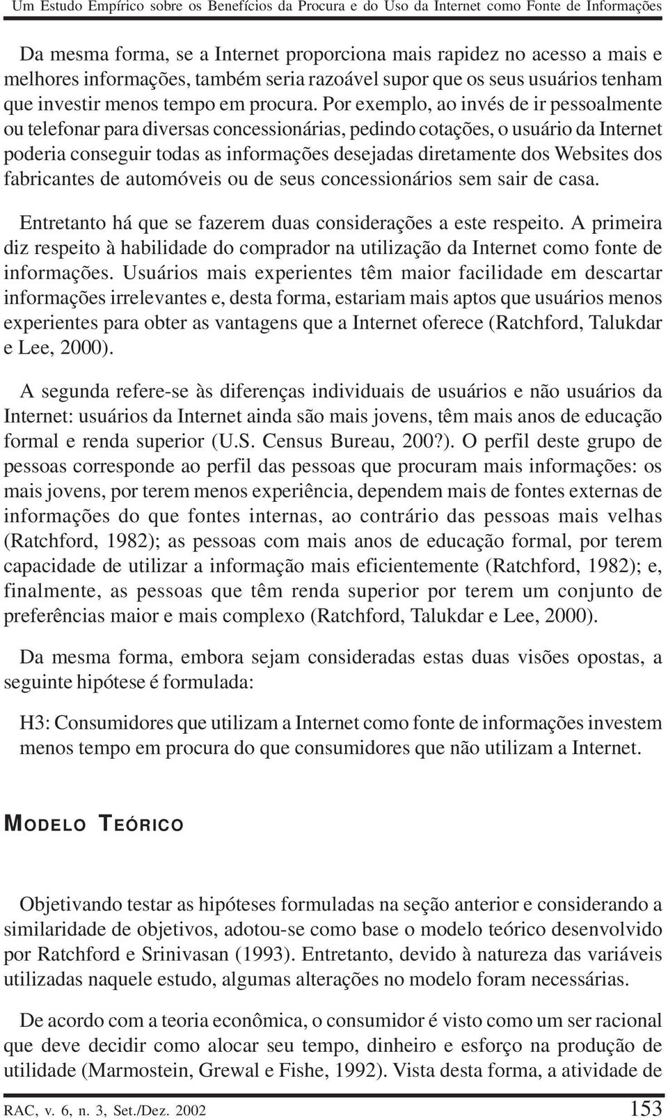 Por exemplo, ao invés de ir pessoalmente ou telefonar para diversas concessionárias, pedindo cotações, o usuário da Internet poderia conseguir todas as informações desejadas diretamente dos Websites